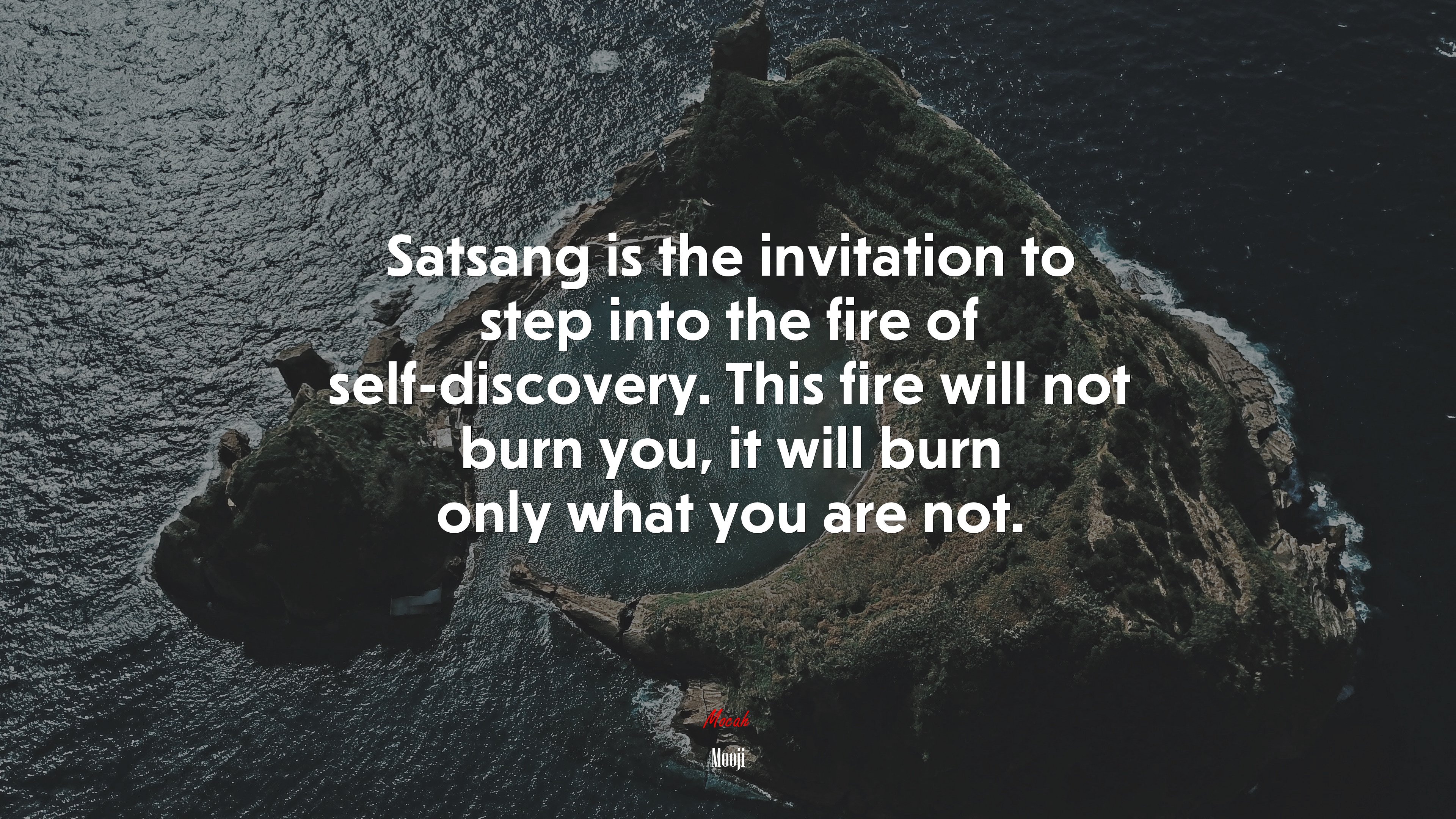 Satsang is the invitation to step into the fire of self-discovery. This fire will not burn you, it will burn only what you are not. | Mooji quote HD Wallpaper