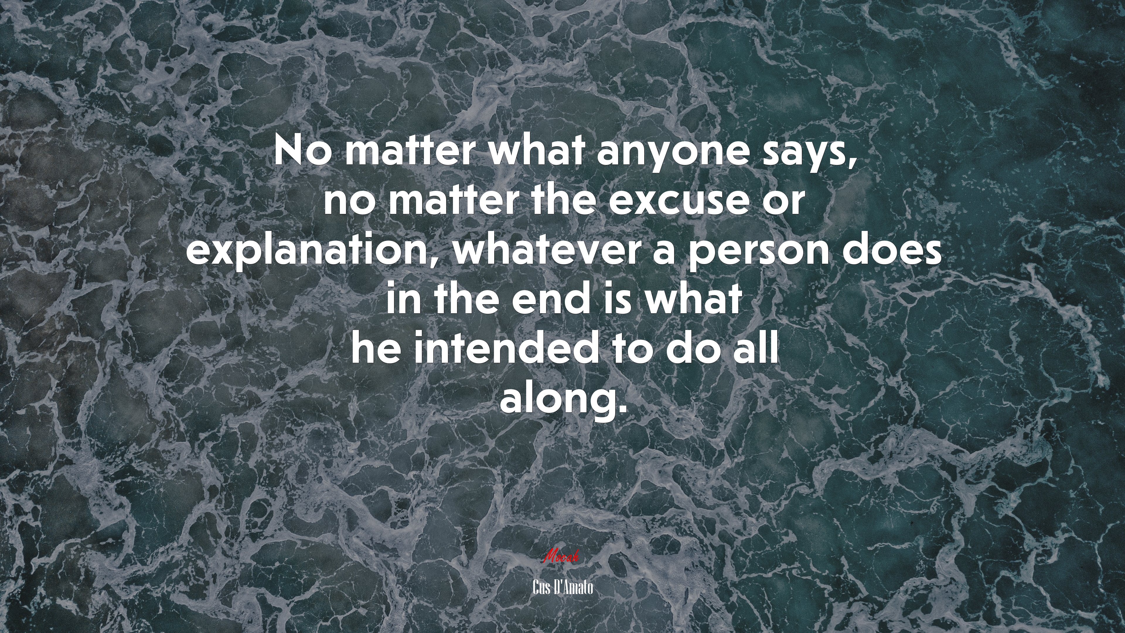 No matter what anyone says, no matter the excuse or explanation, whatever a person does in the end is what he intended to do all along. | Cus DAmato quote HD Wallpaper