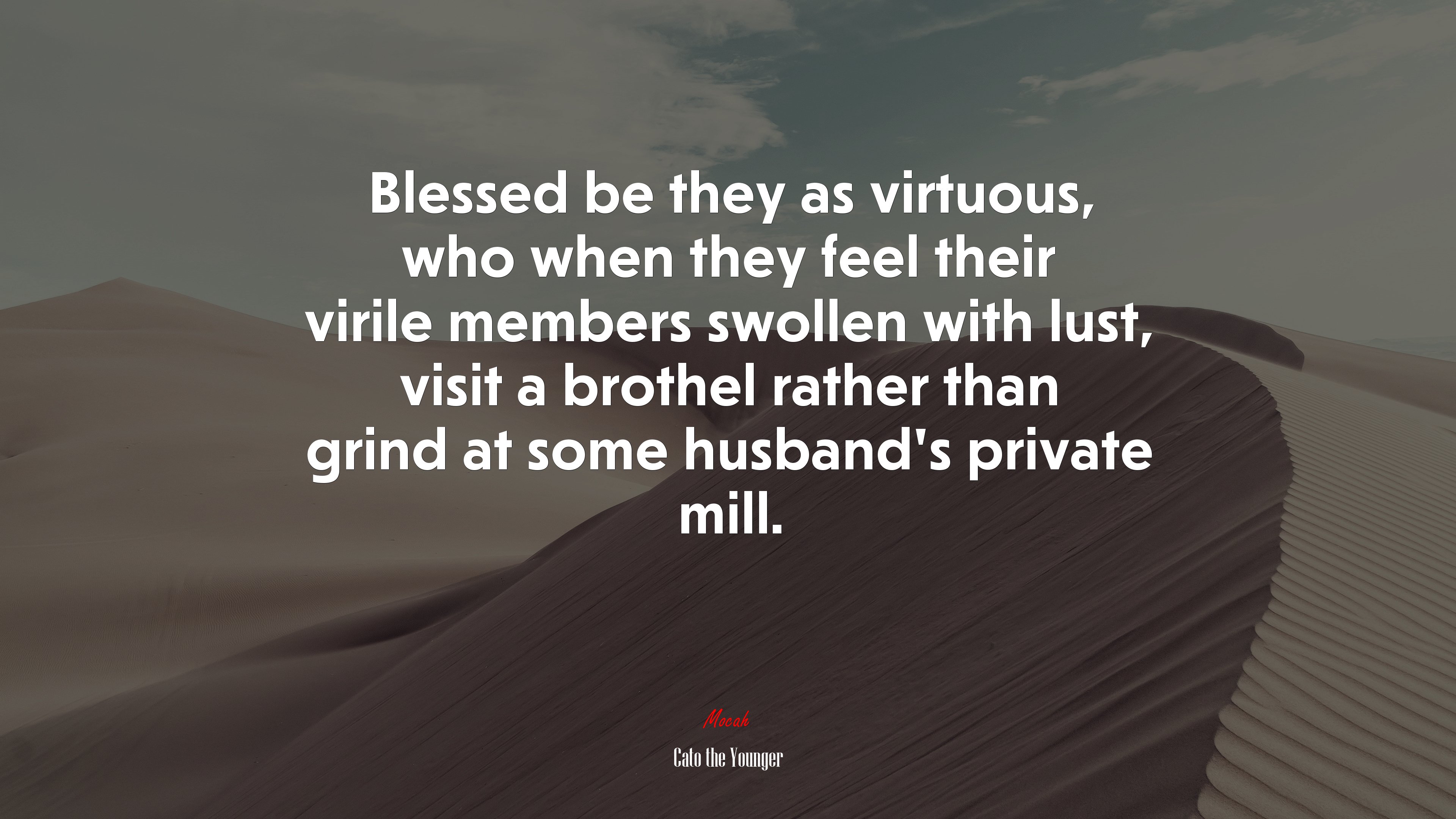 Blessed be they as virtuous, who when they feel their virile members swollen with lust, visit a brothel rather than grind at some husband’s private mill. | Cato the Younger quote HD Wallpaper