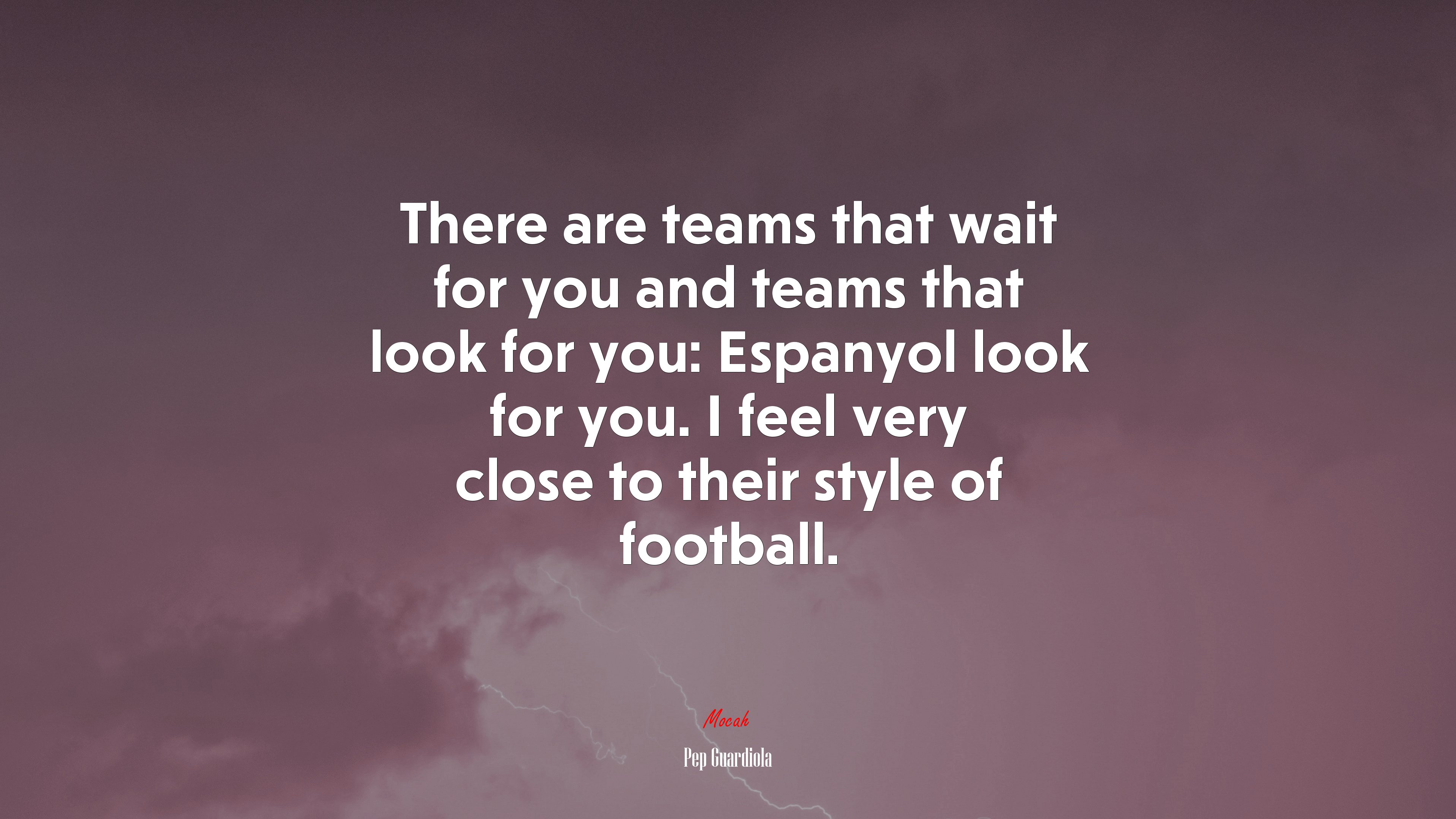 There are teams that wait for you and teams that look for you: Espanyol look for you. I feel very close to their style of football. | Pep Guardiola quote HD Wallpaper
