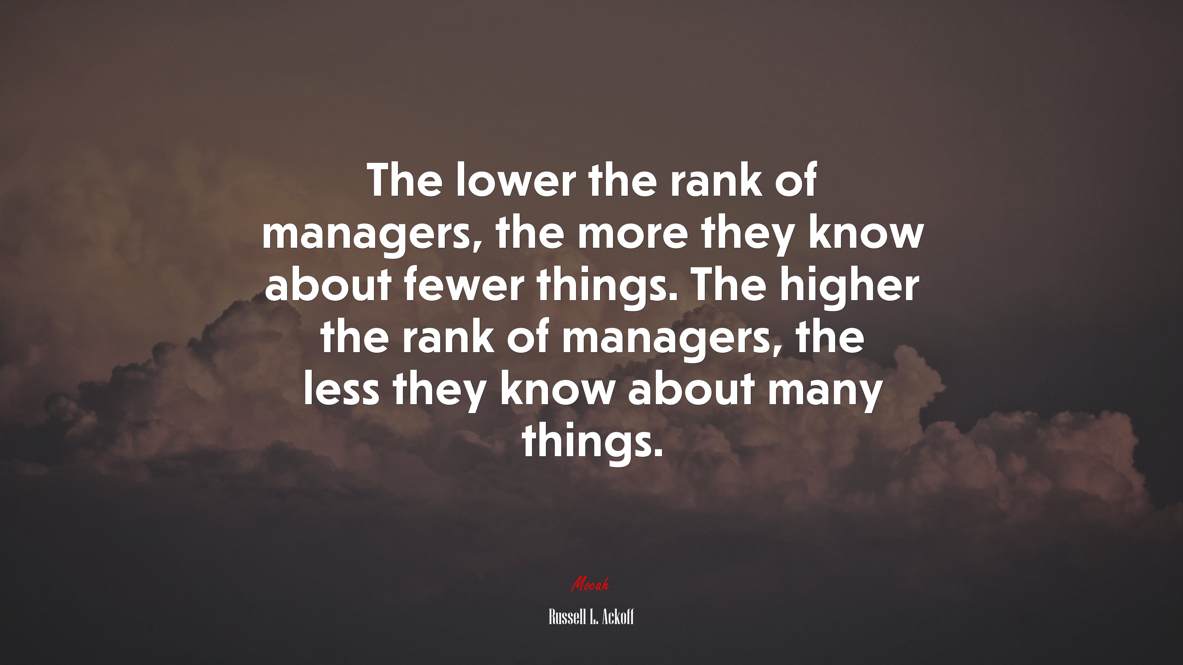 The lower the rank of managers, the more they know about fewer things. The higher the rank of managers, the less they know about many things. | Russell L. Ackoff quote HD Wallpaper