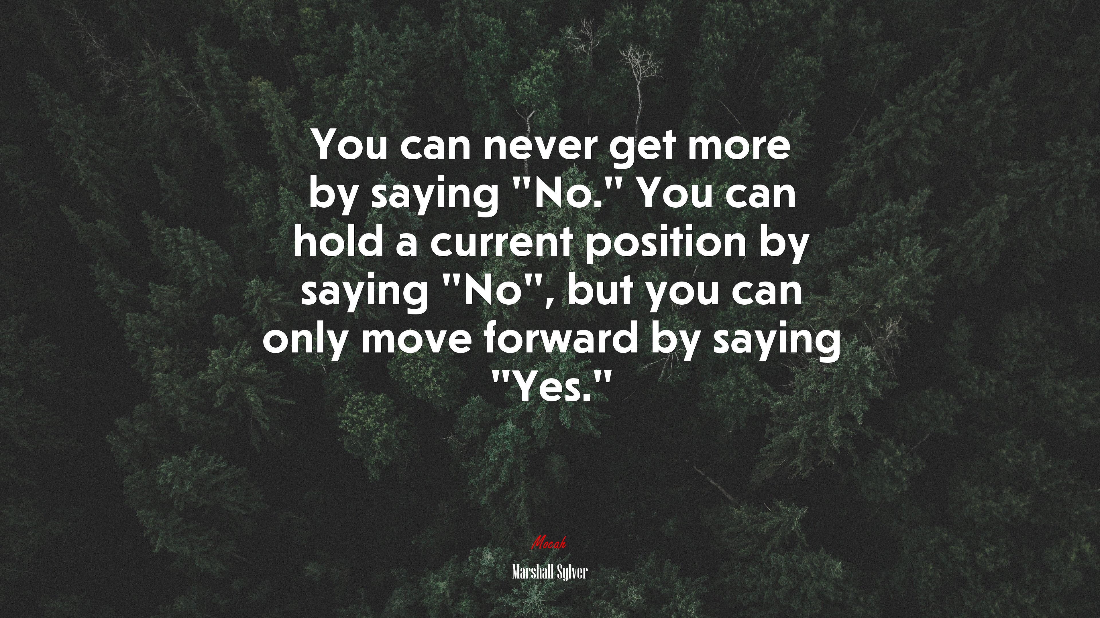 You can never get more by saying “No.” You can hold a current position by saying “No”, but you can only move forward by saying “Yes.” | Marshall Sylver quote HD Wallpaper