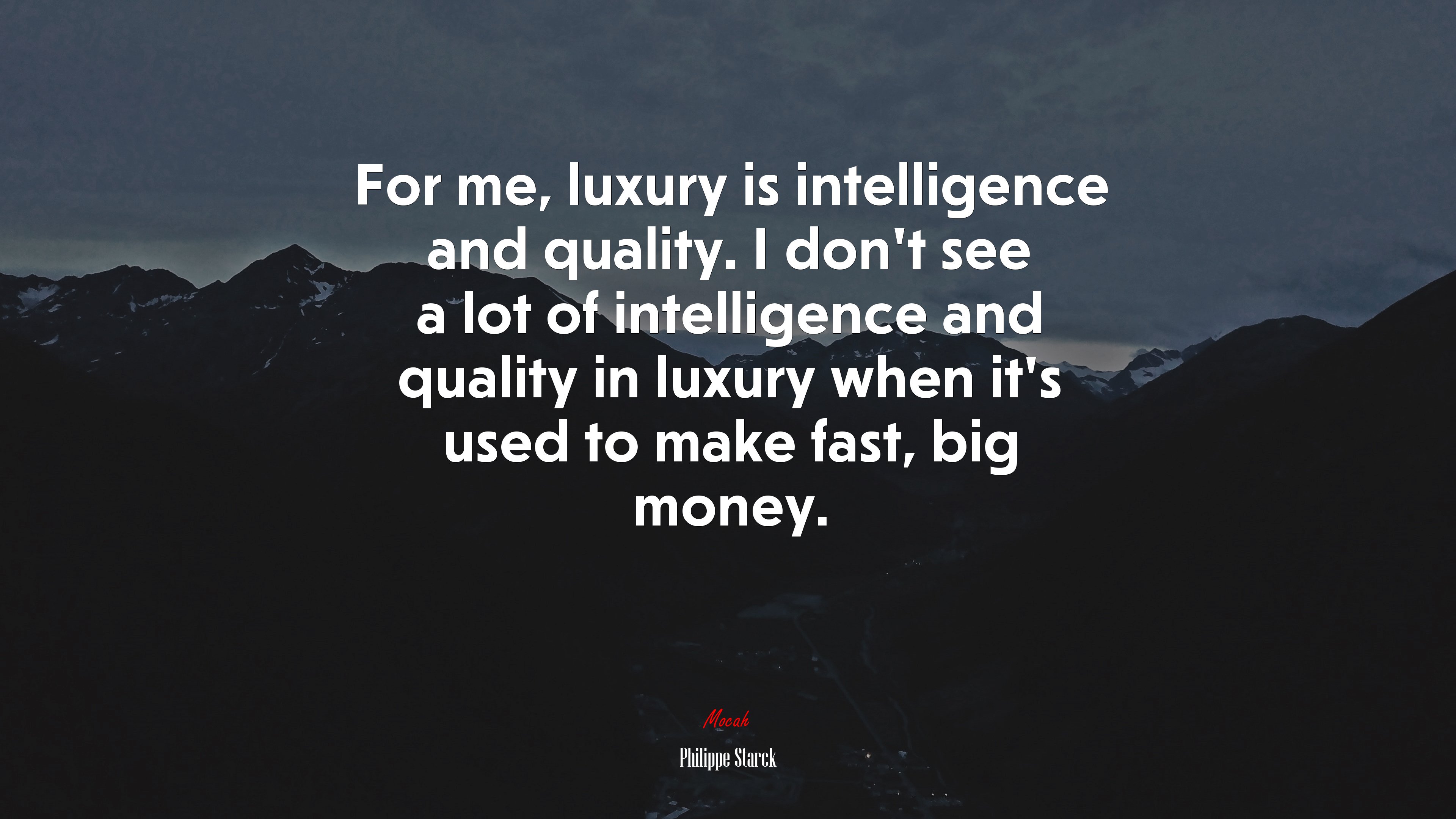 For me, luxury is intelligence and quality. I don’t see a lot of intelligence and quality in luxury when it’s used to make fast, big money. | Philippe Starck quote HD Wallpaper