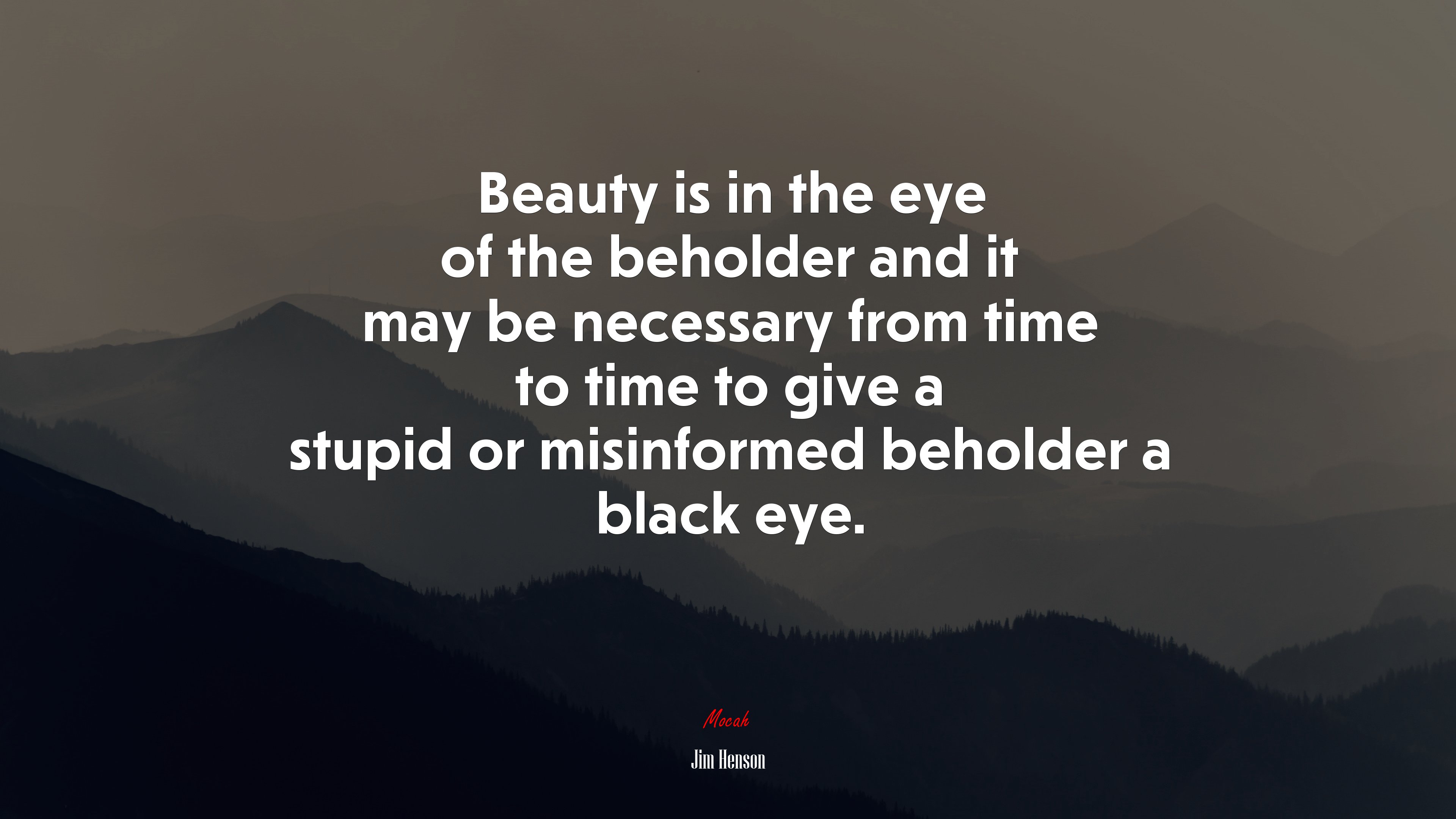 Beauty is in the eye of the beholder and it may be necessary from time to time to give a stupid or misinformed beholder a black eye. | Jim Henson quote HD Wallpaper
