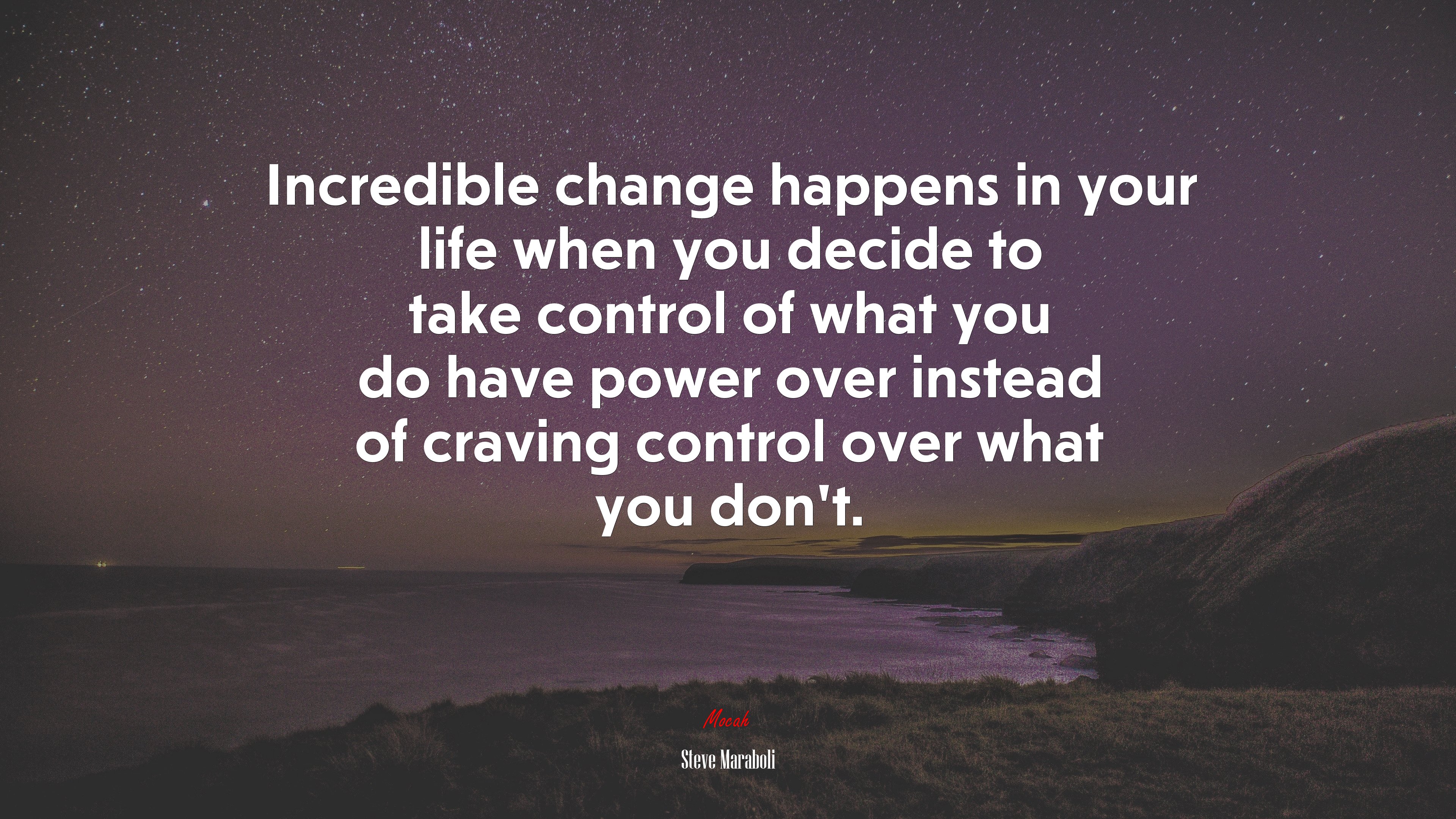 Incredible change happens in your life when you decide to take control of what you do have power over instead of craving control over what you don’t. | Steve Maraboli quote HD Wallpaper