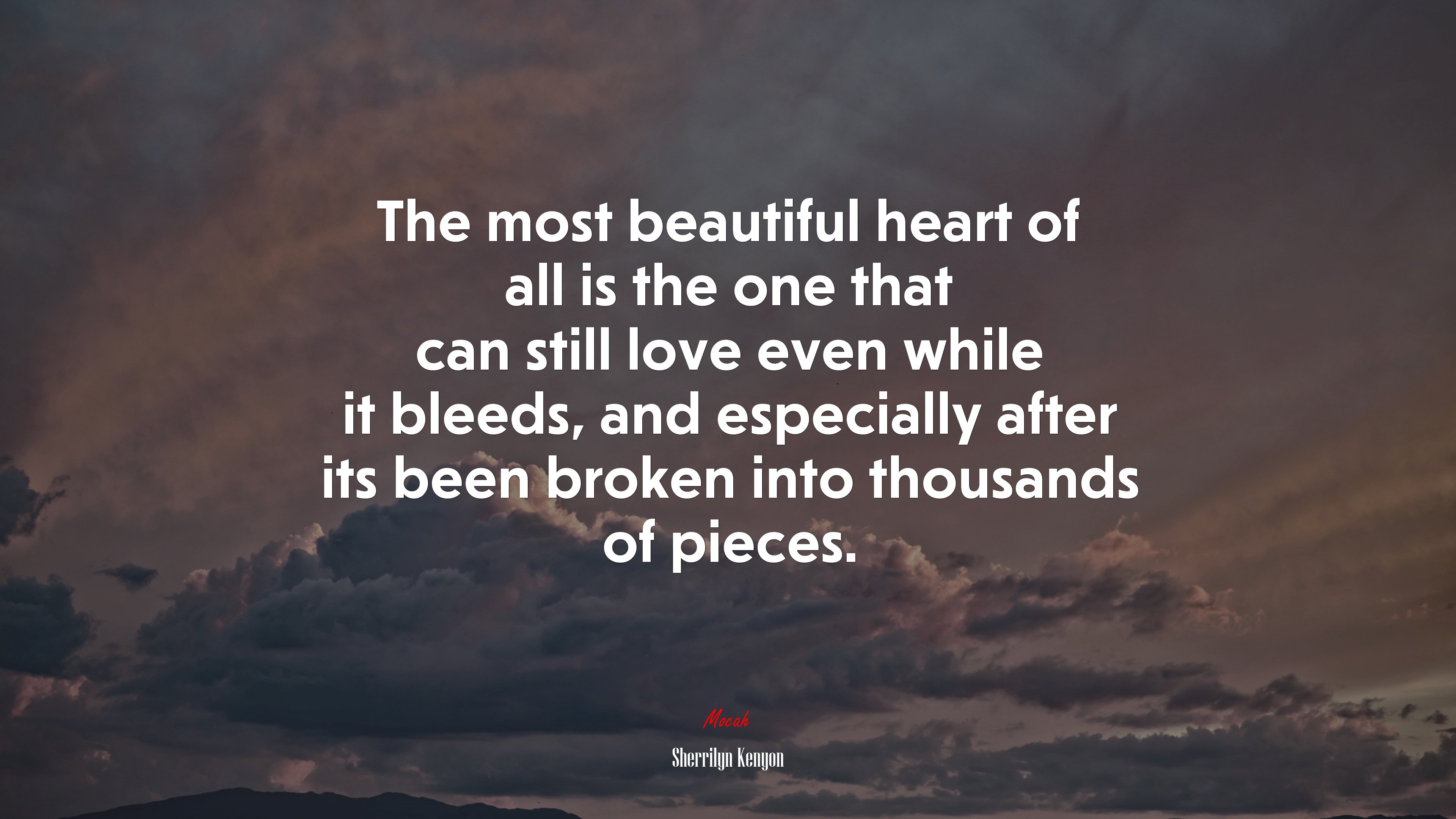 The most beautiful heart of all is the one that can still love even while it bleeds, and especially after its been broken into thousands of pieces. | Sherrilyn Kenyon quote HD Wallpaper