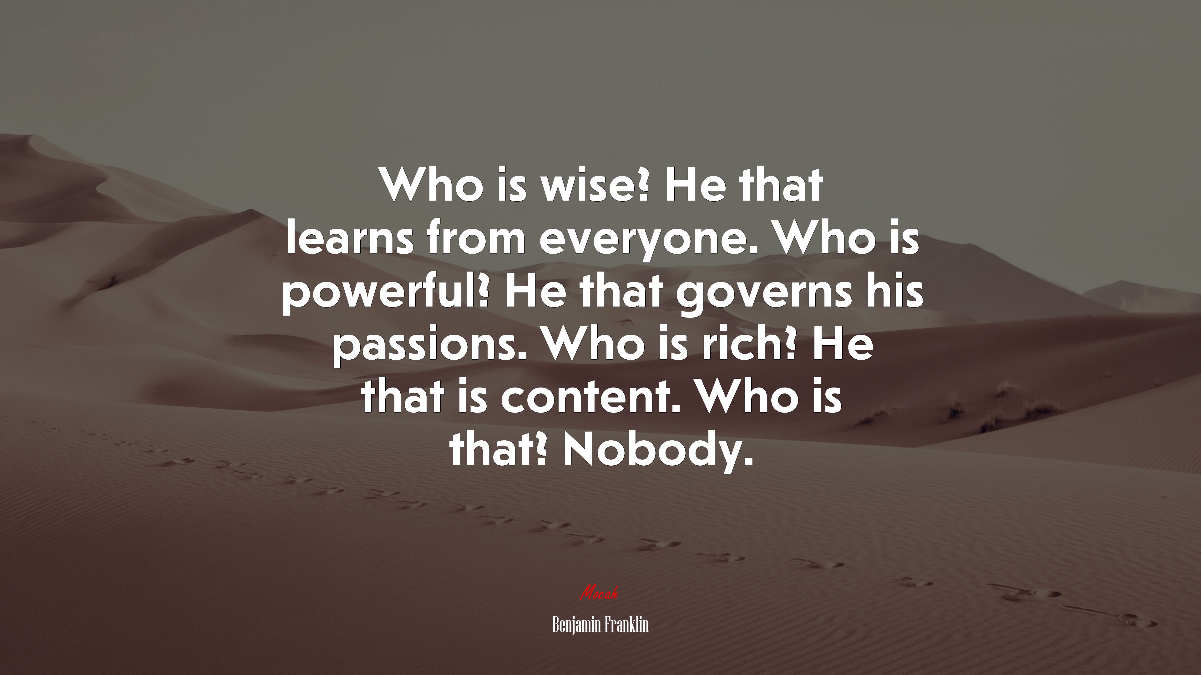 Who is wise? He that learns from everyone. Who is powerful? He that governs his passions. Who is rich? He that is content. Who is that? Nobody. | Benjamin Franklin quote HD Wallpaper