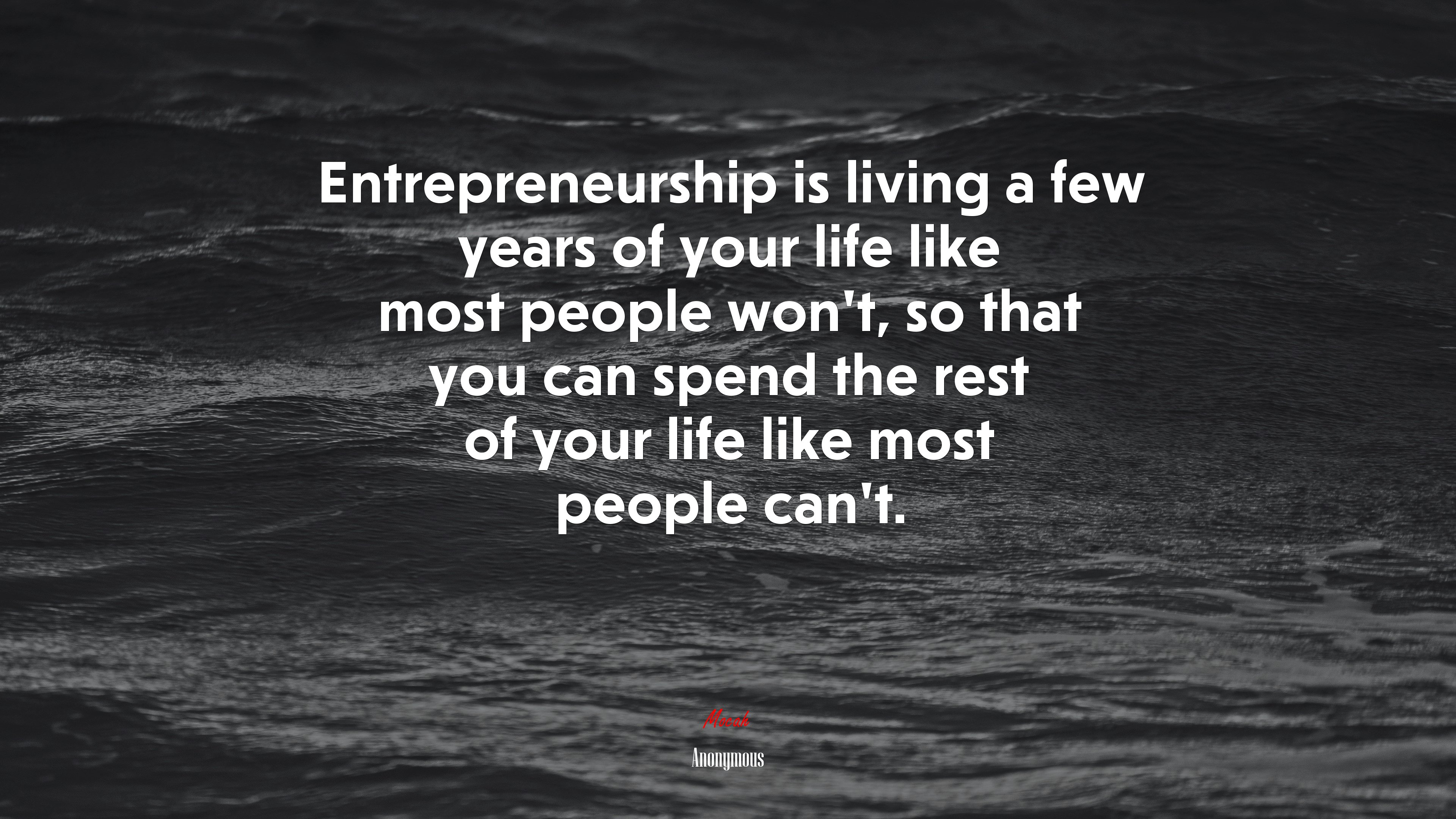 Entrepreneurship is living a few years of your life like most people won’t, so that you can spend the rest of your life like most people can’t. | Anonymous quote HD Wallpaper