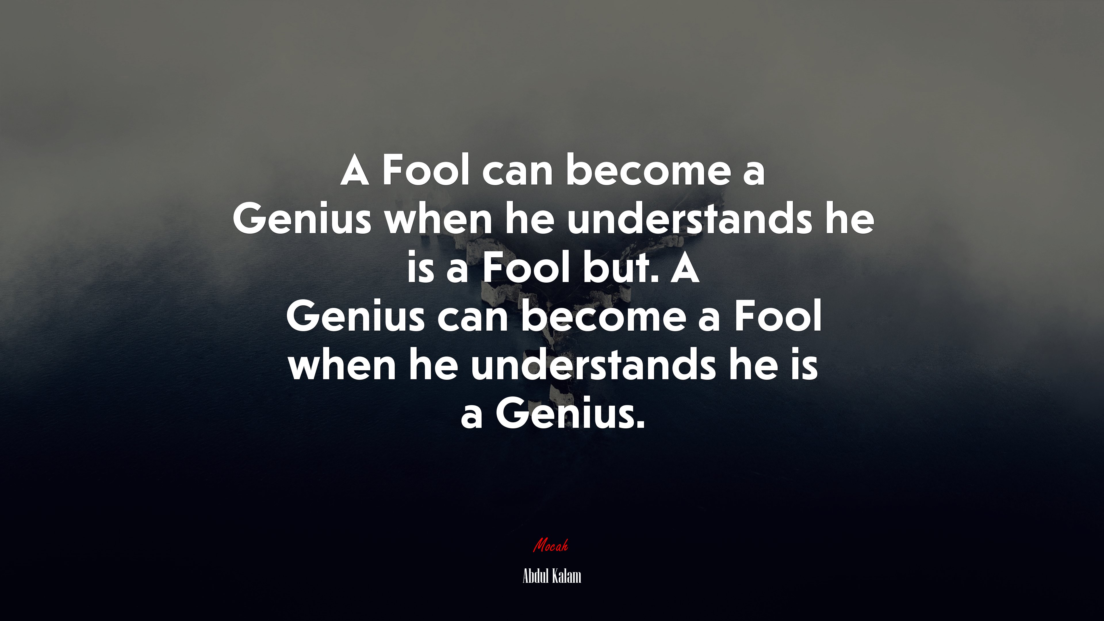A Fool can become a Genius when he understands he is a Fool but. A Genius can become a Fool when he understands he is a Genius. | Abdul Kalam quote HD Wallpaper