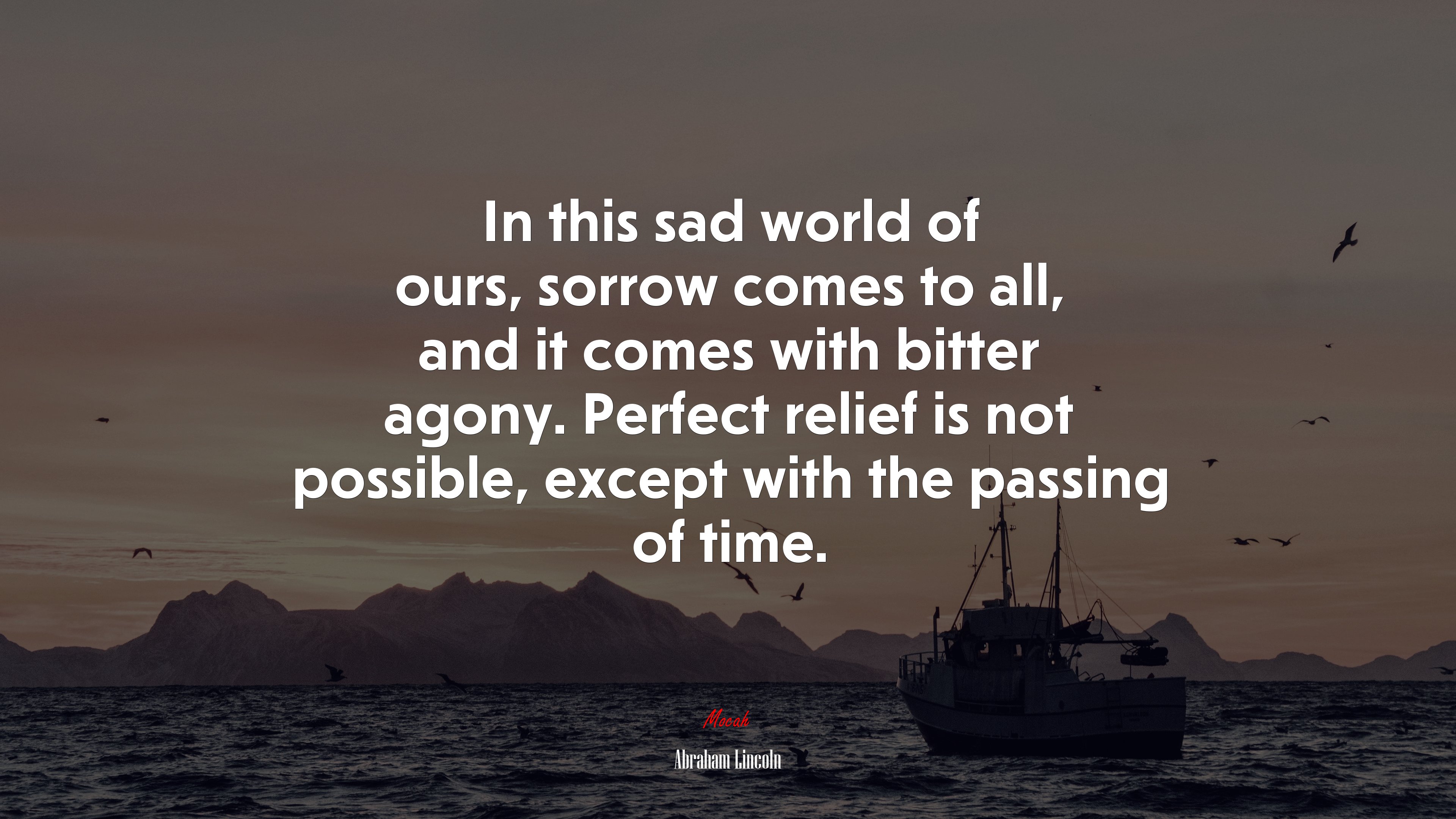 In this sad world of ours, sorrow comes to all, and it comes with bitter agony. Perfect relief is not possible, except with the passing of time. | Abraham Lincoln quote HD Wallpaper