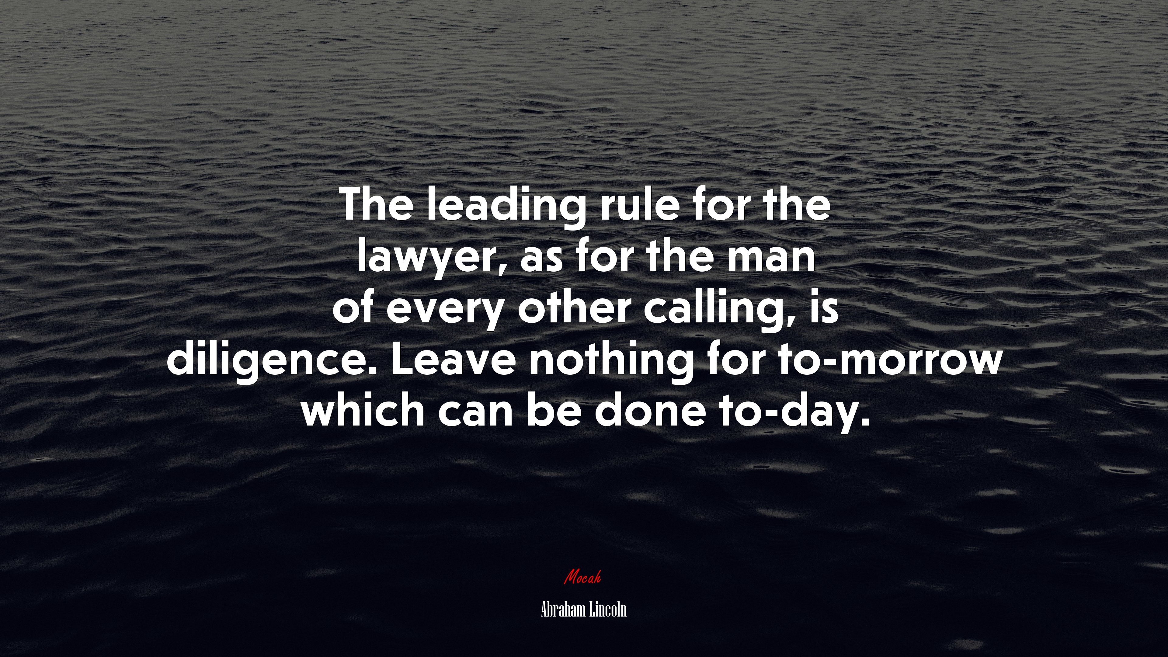 The leading rule for the lawyer, as for the man of every other calling, is diligence. Leave nothing for to-morrow which can be done to-day. | Abraham Lincoln quote HD Wallpaper