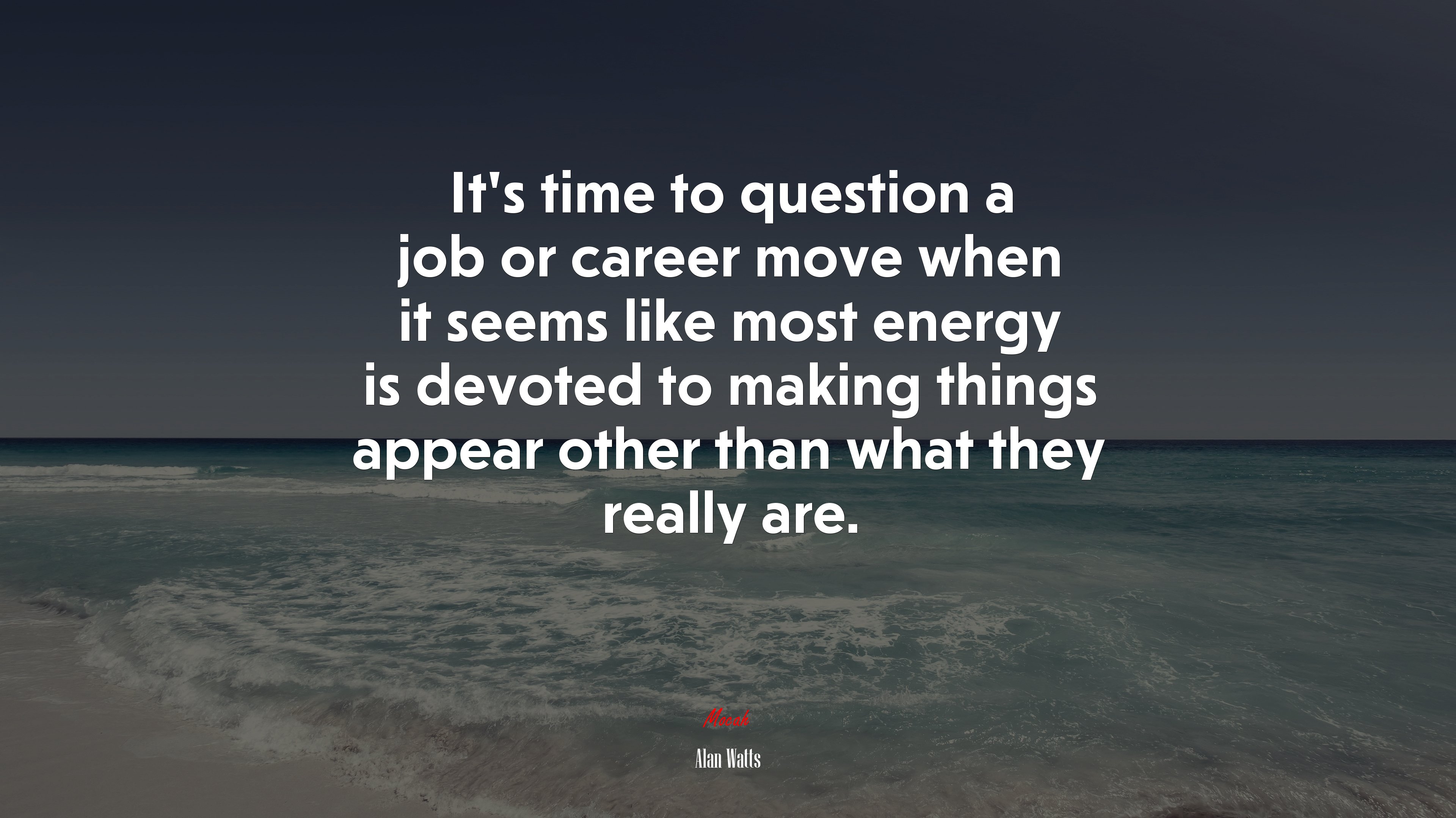 It’s time to question a job or career move when it seems like most energy is devoted to making things appear other than what they really are. | Alan Watts quote HD Wallpaper