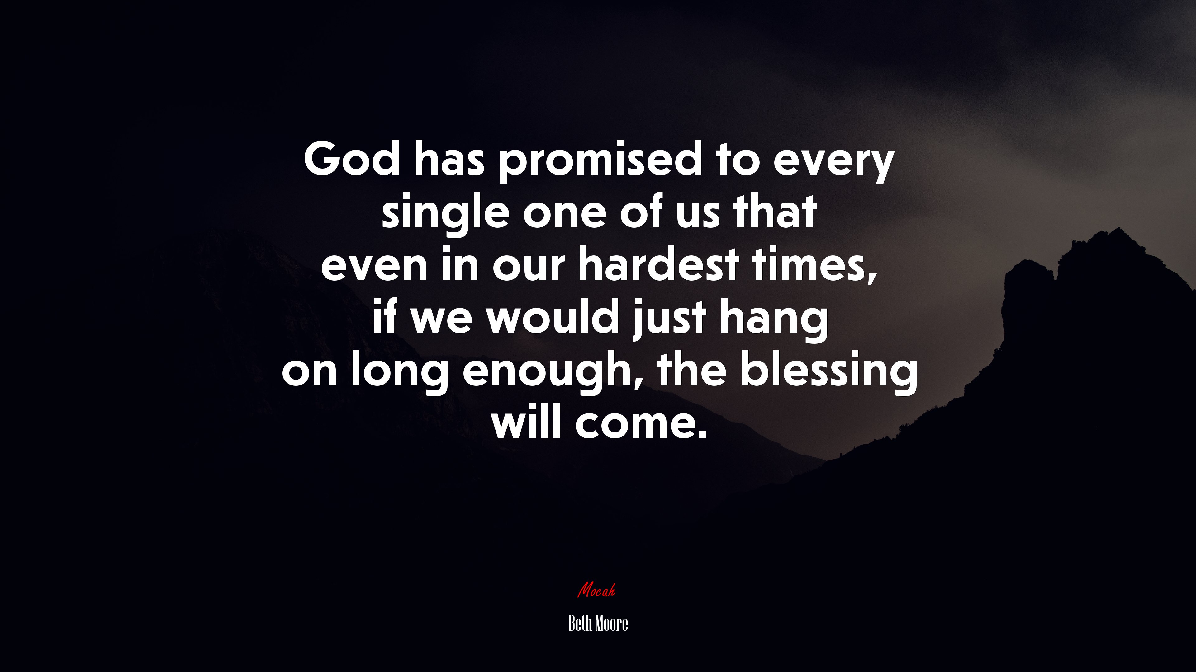 God has promised to every single one of us that even in our hardest times, if we would just hang on long enough, the blessing will come. | Beth Moore quote HD Wallpaper