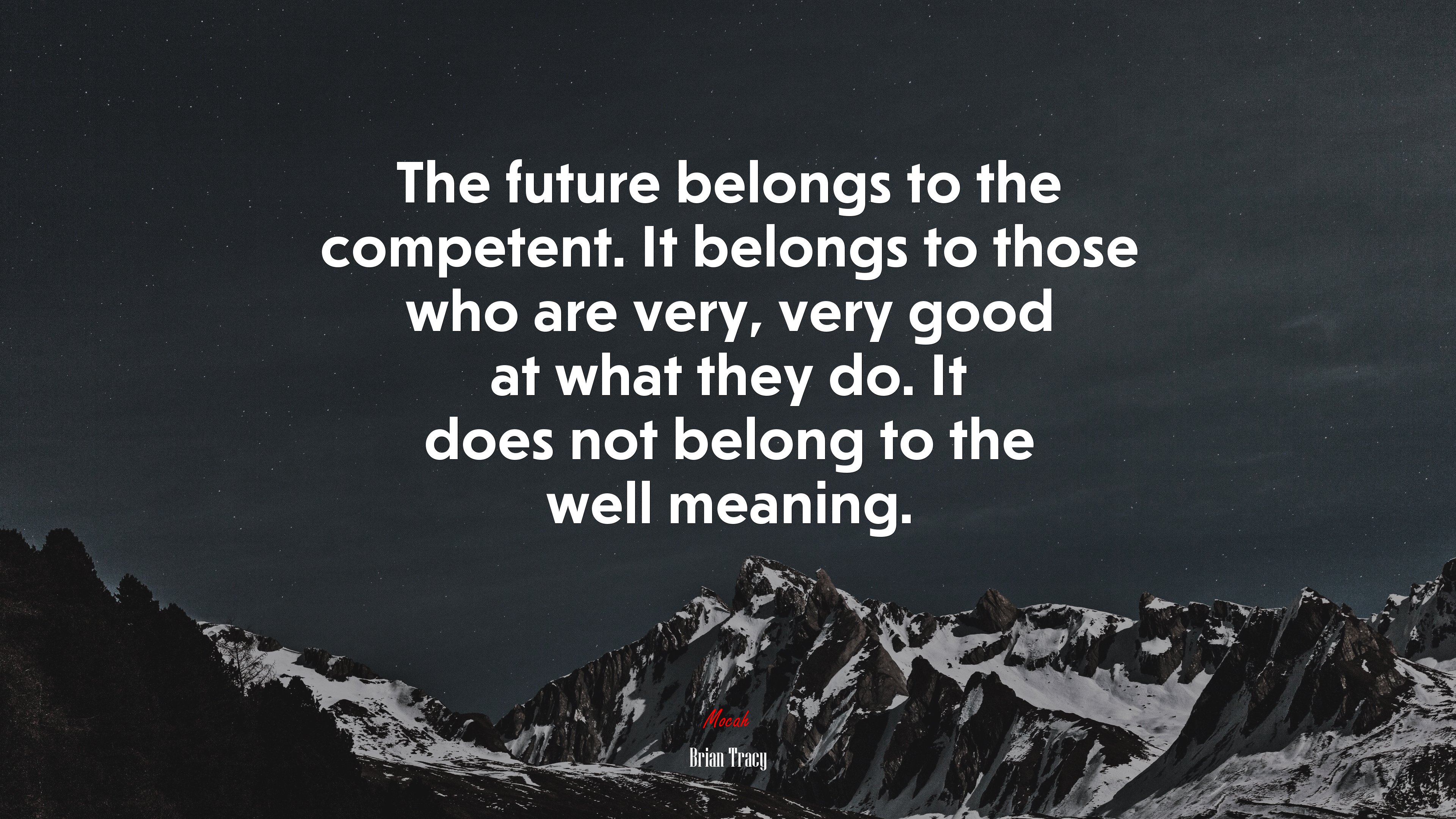The future belongs to the competent. It belongs to those who are very, very good at what they do. It does not belong to the well meaning. | Brian Tracy quote HD Wallpaper