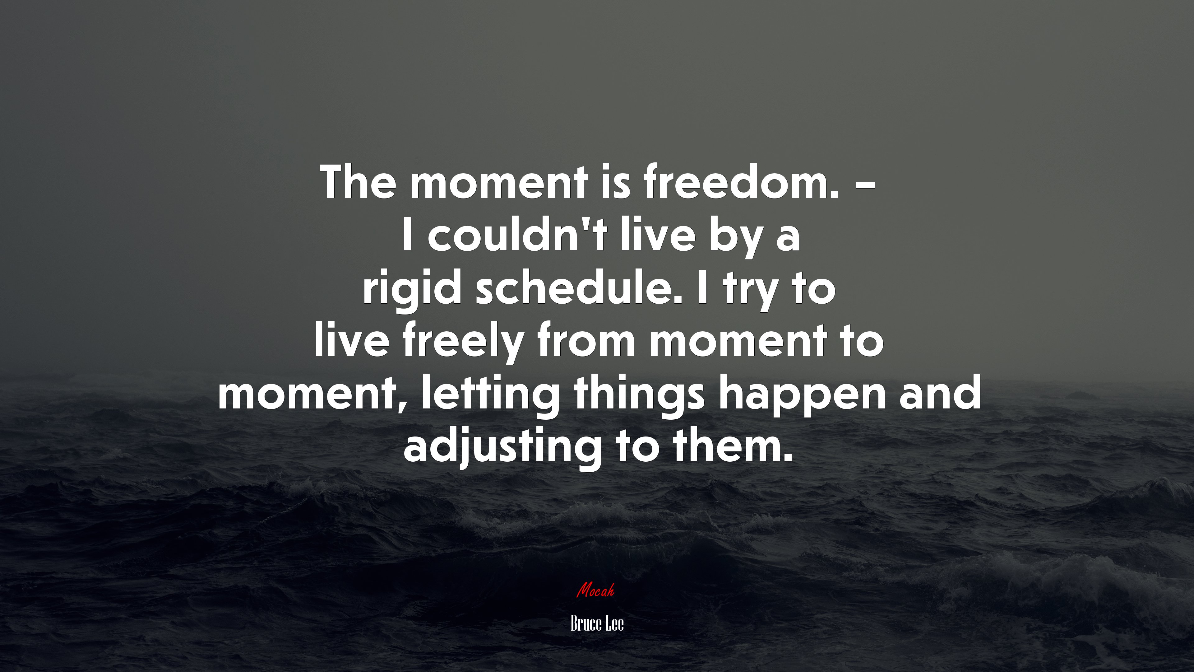 The moment is freedom. – I couldn’t live by a rigid schedule. I try to live freely from moment to moment, letting things happen and adjusting to them. | Bruce Lee quote HD Wallpaper