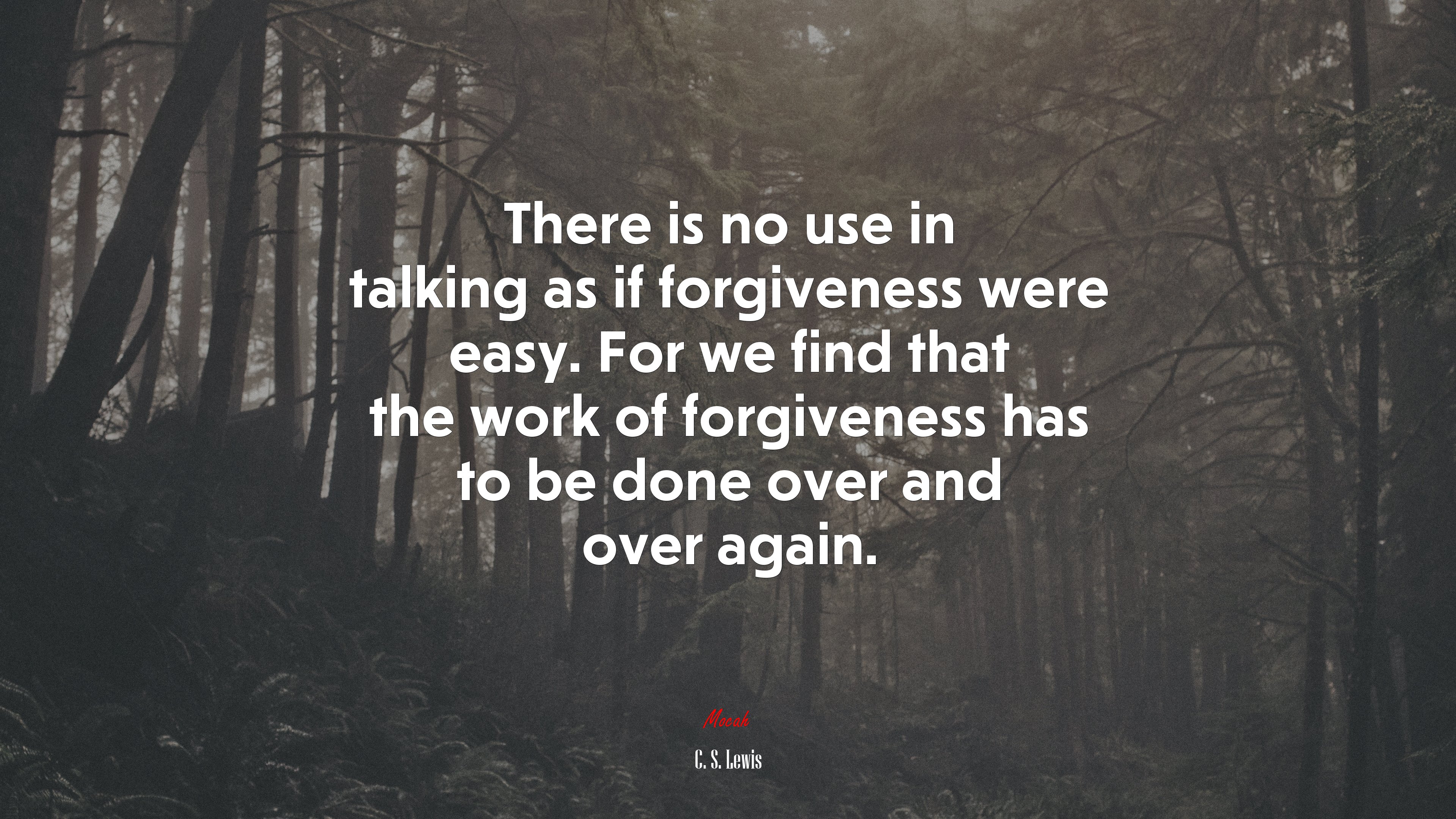 There is no use in talking as if forgiveness were easy. For we find that the work of forgiveness has to be done over and over again. | C. S. Lewis quote HD Wallpaper