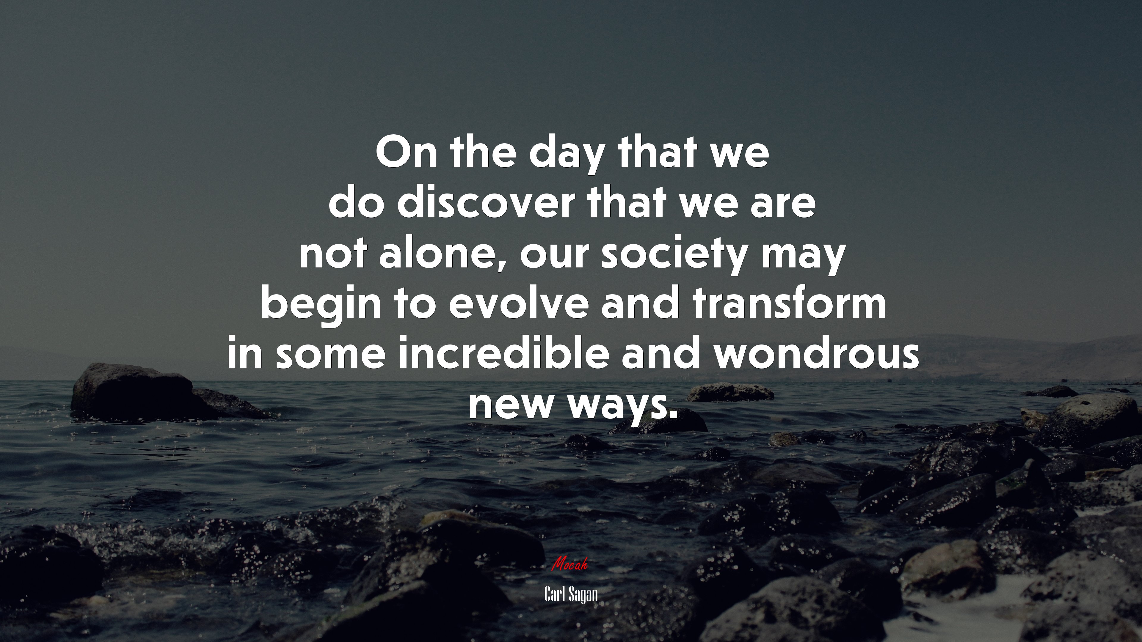 On the day that we do discover that we are not alone, our society may begin to evolve and transform in some incredible and wondrous new ways. | Carl Sagan quote HD Wallpaper