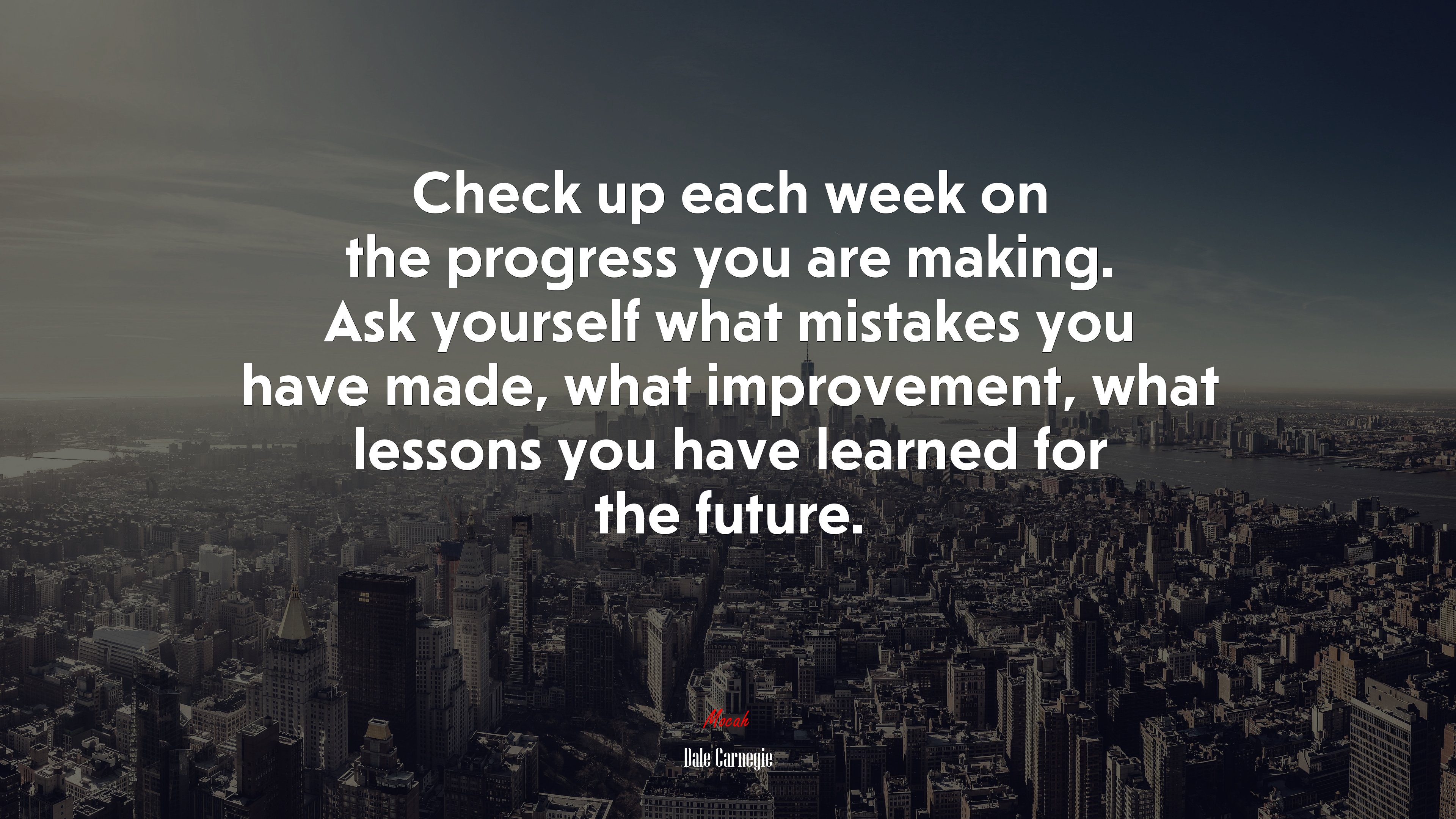 Check up each week on the progress you are making. Ask yourself what mistakes you have made, what improvement, what lessons you have learned for the future. | Dale Carnegie quote HD Wallpaper