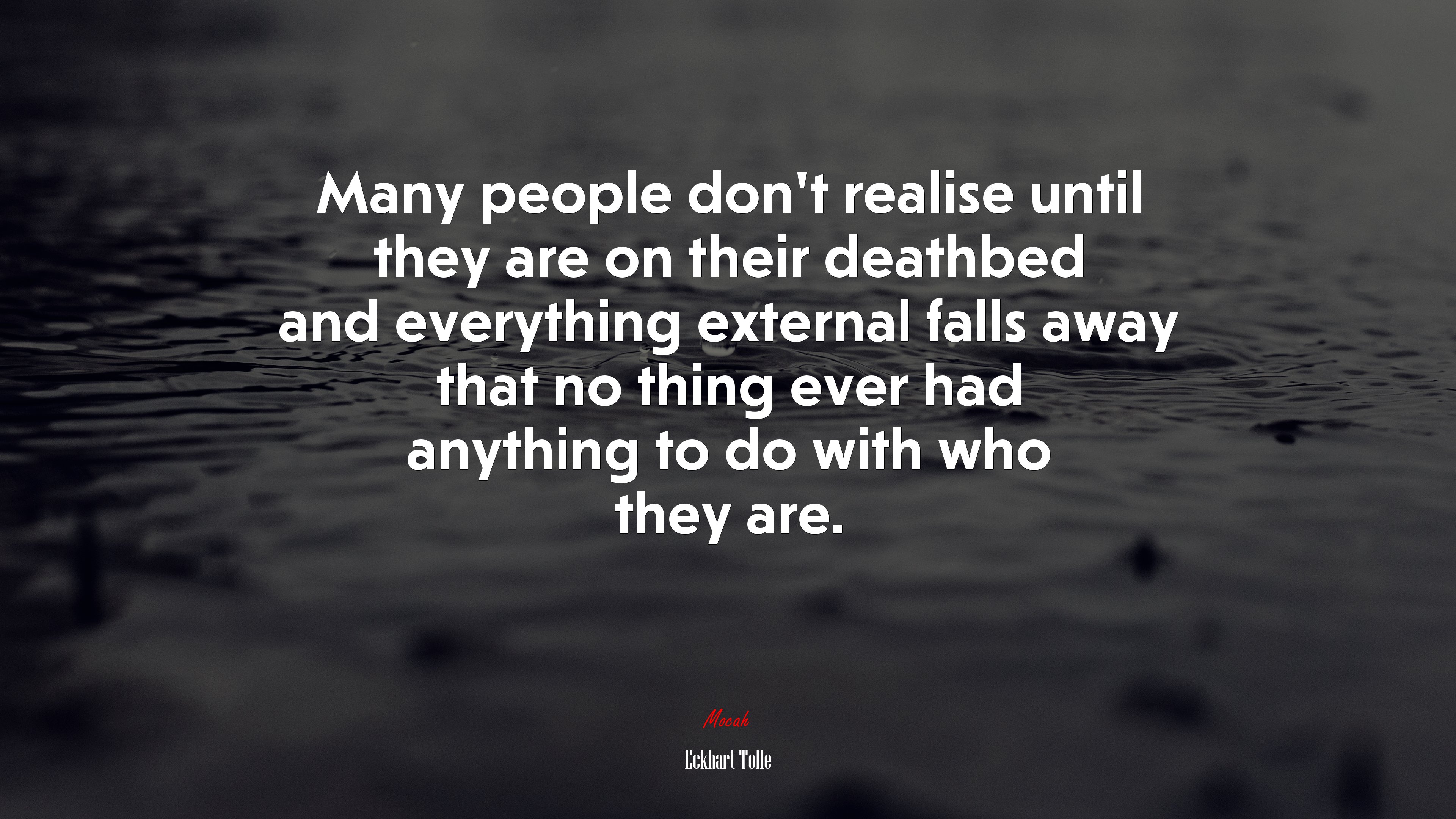 Many people don’t realise until they are on their deathbed and everything external falls away that no thing ever had anything to do with who they are. | Eckhart Tolle quote HD Wallpaper
