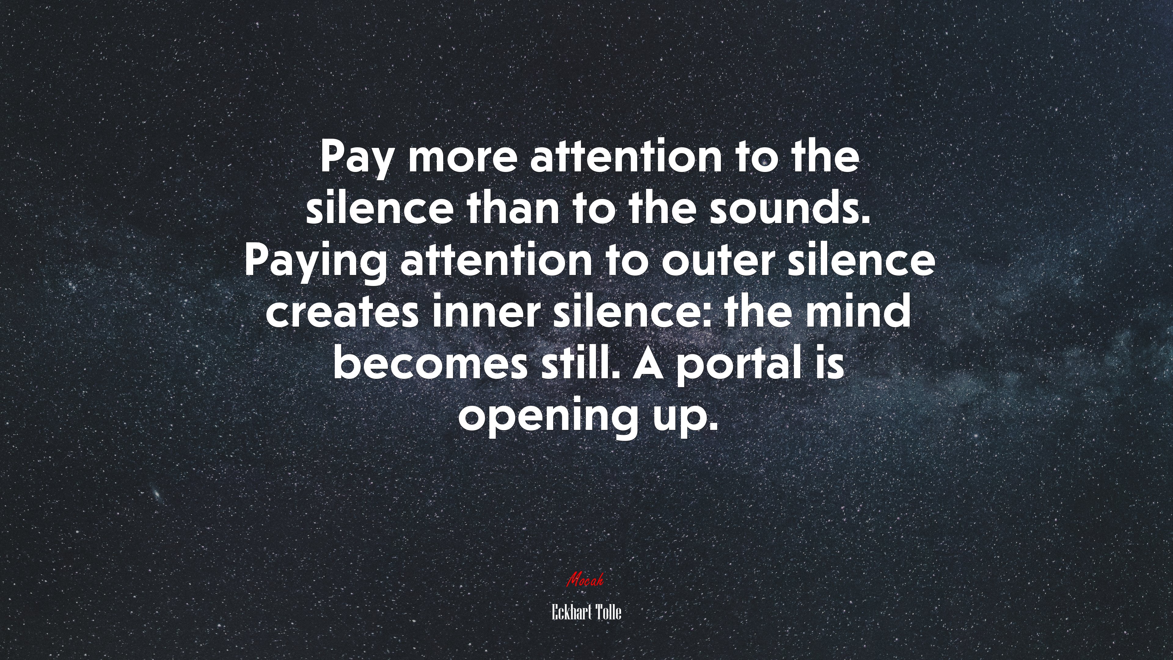 Pay more attention to the silence than to the sounds. Paying attention to outer silence creates inner silence: the mind becomes still. A portal is opening up. | Eckhart Tolle quote HD Wallpaper