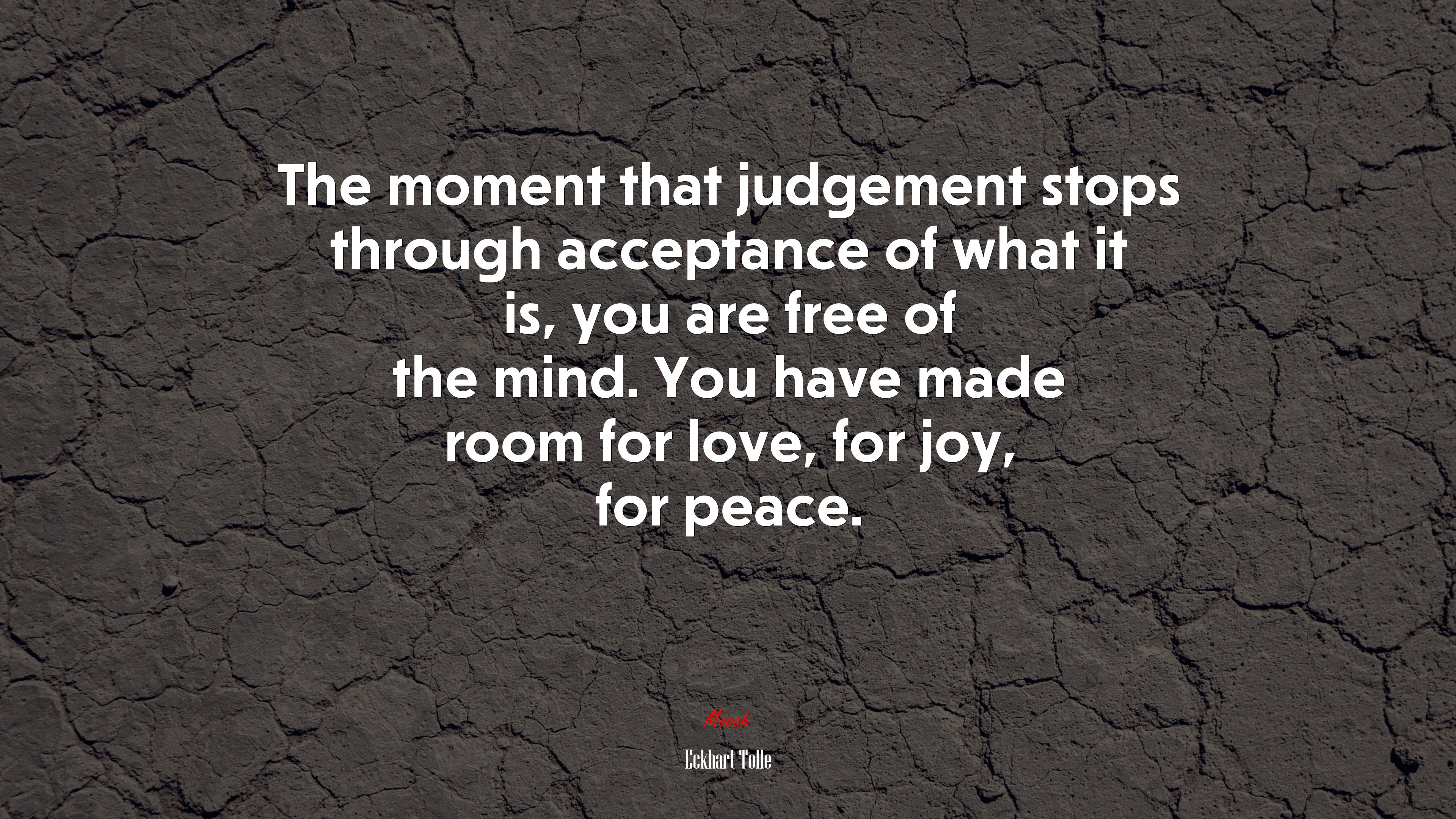 The moment that judgement stops through acceptance of what it is, you are free of the mind. You have made room for love, for joy, for peace. | Eckhart Tolle quote HD Wallpaper