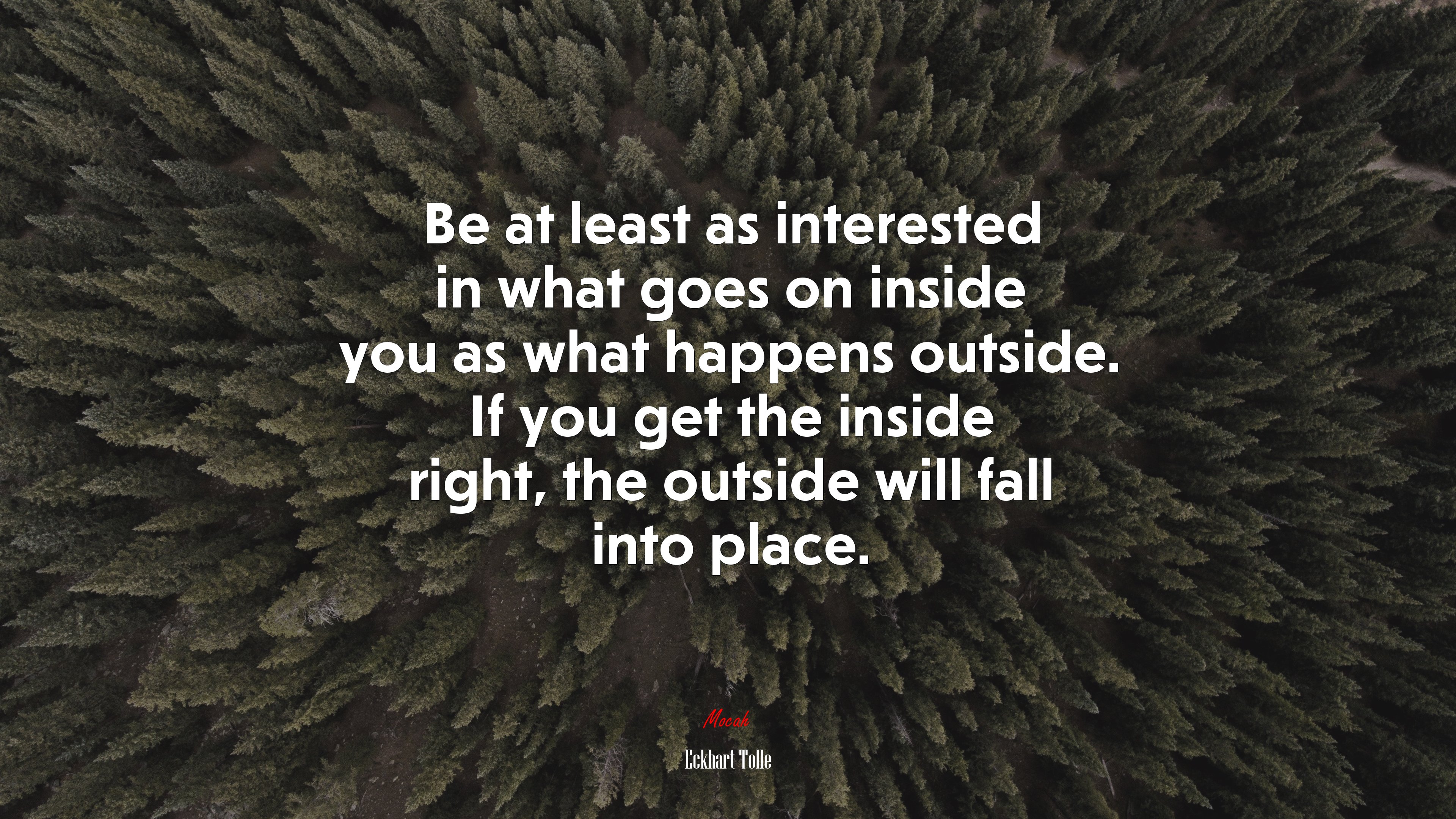 Be at least as interested in what goes on inside you as what happens outside. If you get the inside right, the outside will fall into place. | Eckhart Tolle quote HD Wallpaper