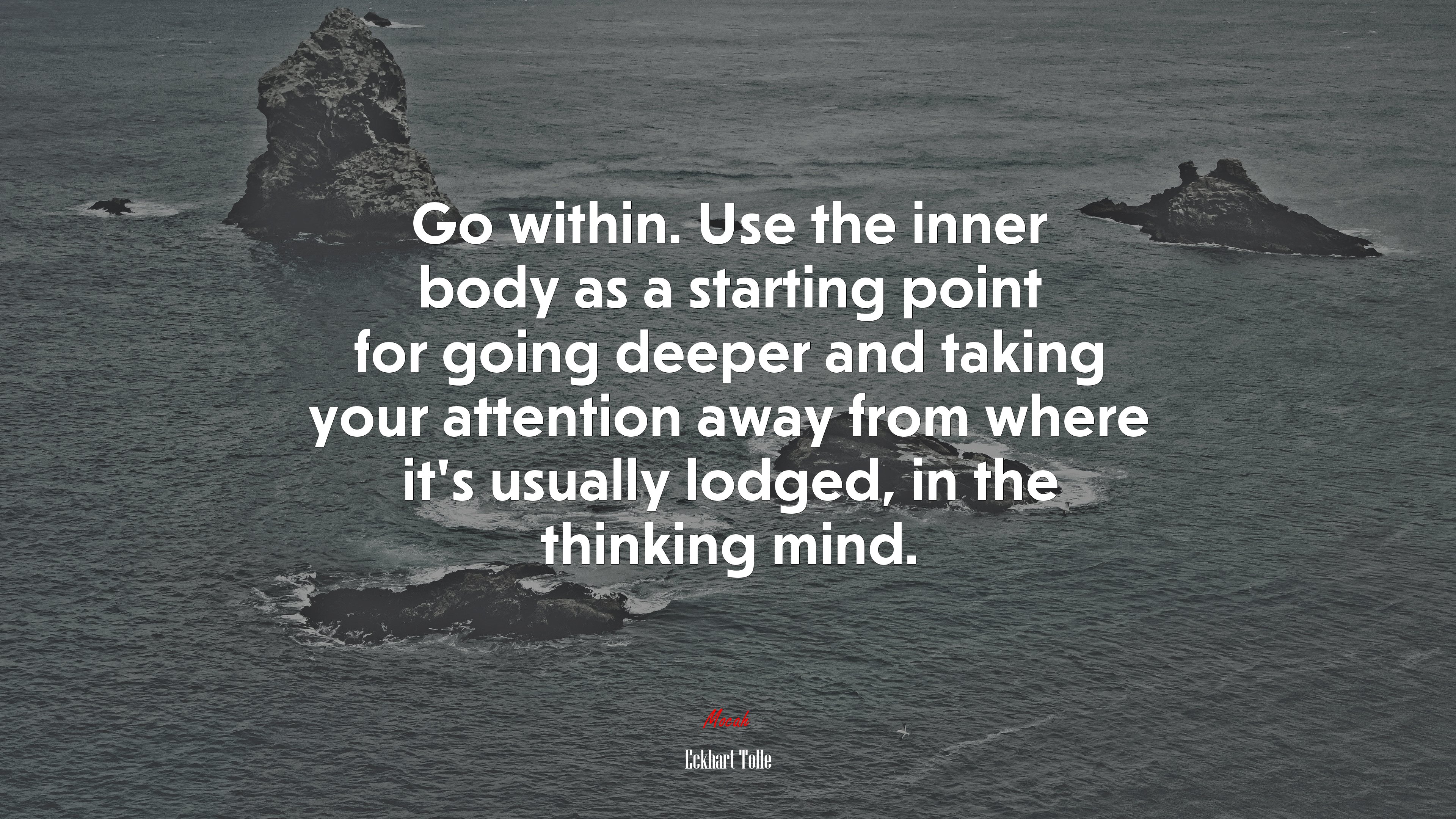Go within. Use the inner body as a starting point for going deeper and taking your attention away from where it’s usually lodged, in the thinking mind. | Eckhart Tolle quote HD Wallpaper