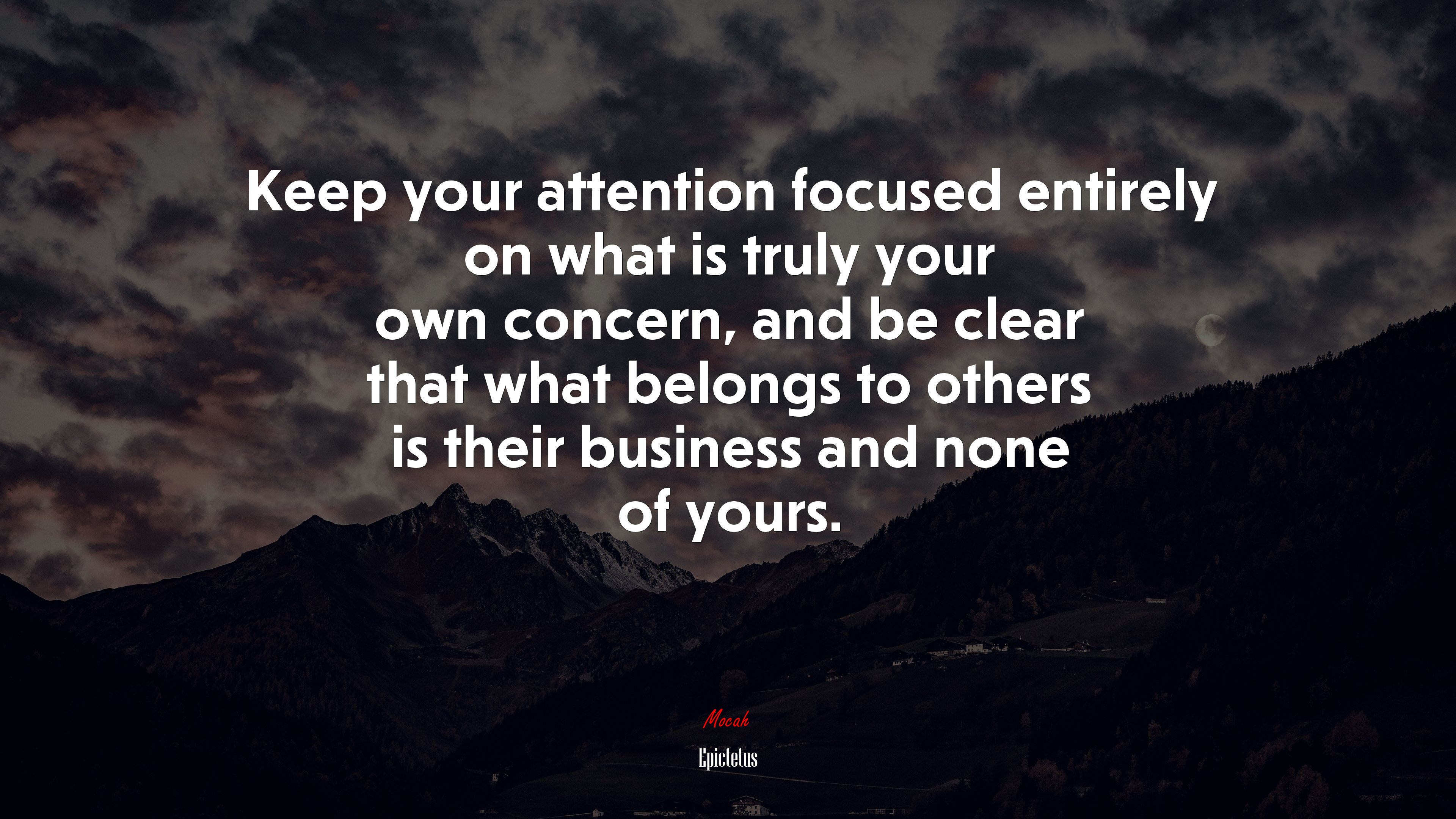 Keep your attention focused entirely on what is truly your own concern, and be clear that what belongs to others is their business and none of yours. | Epictetus quote HD Wallpaper