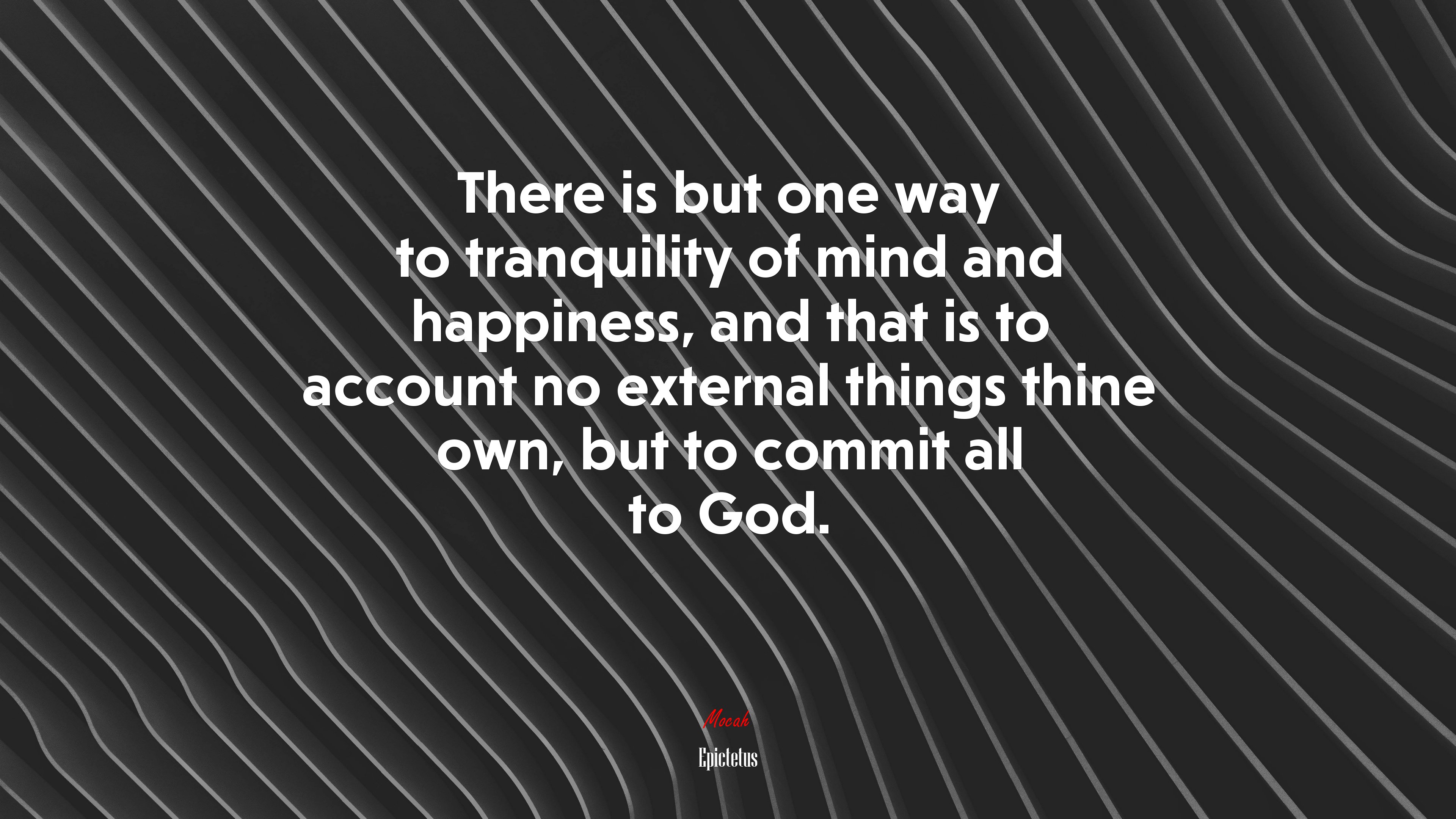There is but one way to tranquility of mind and happiness, and that is to account no external things thine own, but to commit all to God. | Epictetus quote HD Wallpaper