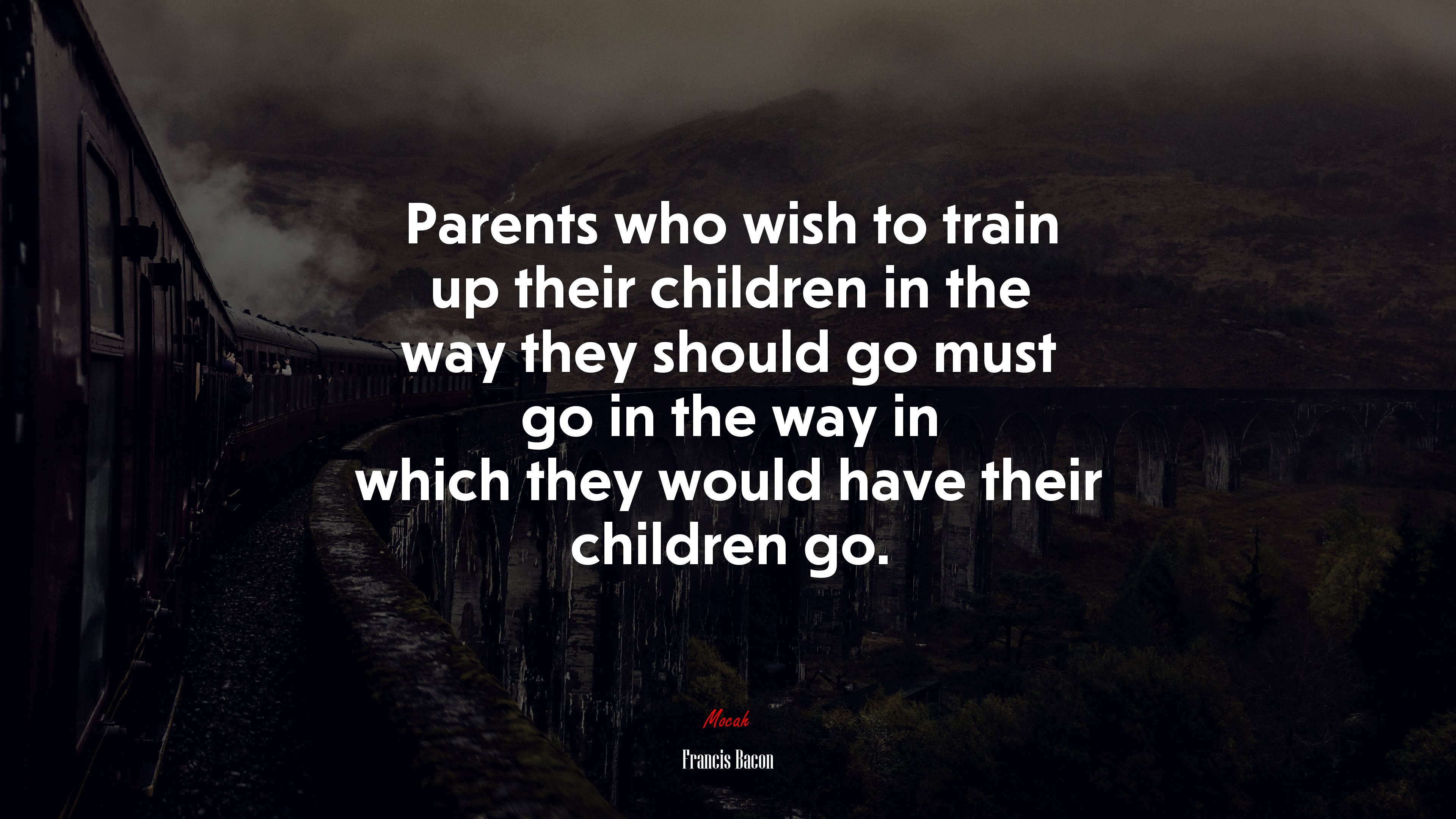 Parents who wish to train up their children in the way they should go must go in the way in which they would have their children go. | Francis Bacon quote HD Wallpaper