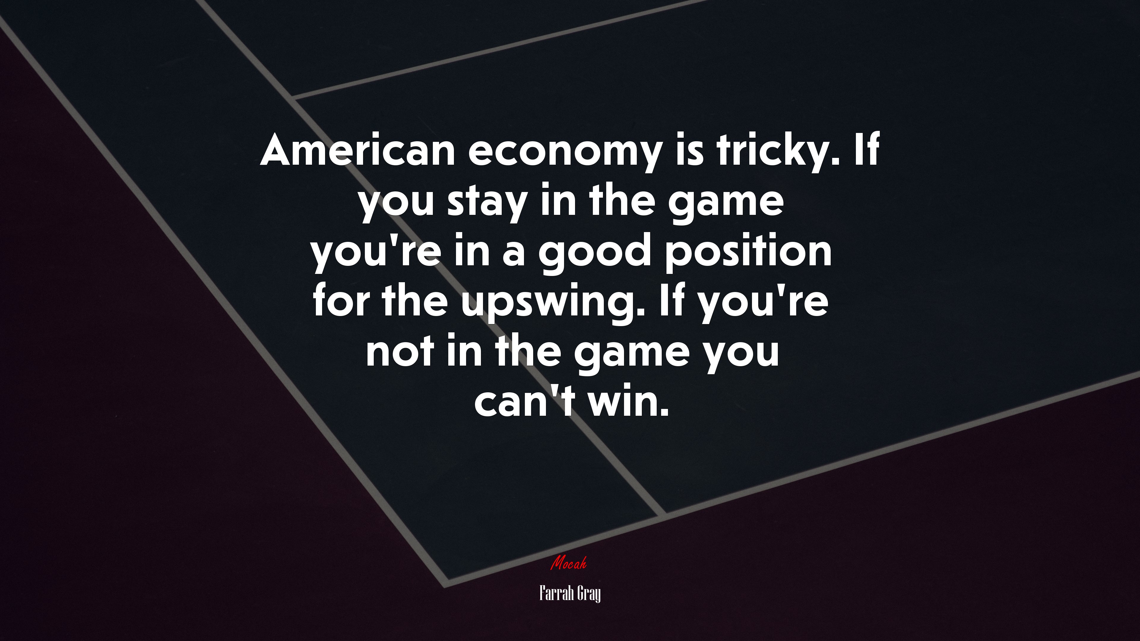 American economy is tricky. If you stay in the game you’re in a good position for the upswing. If you’re not in the game you can’t win. | Farrah Gray quote HD Wallpaper