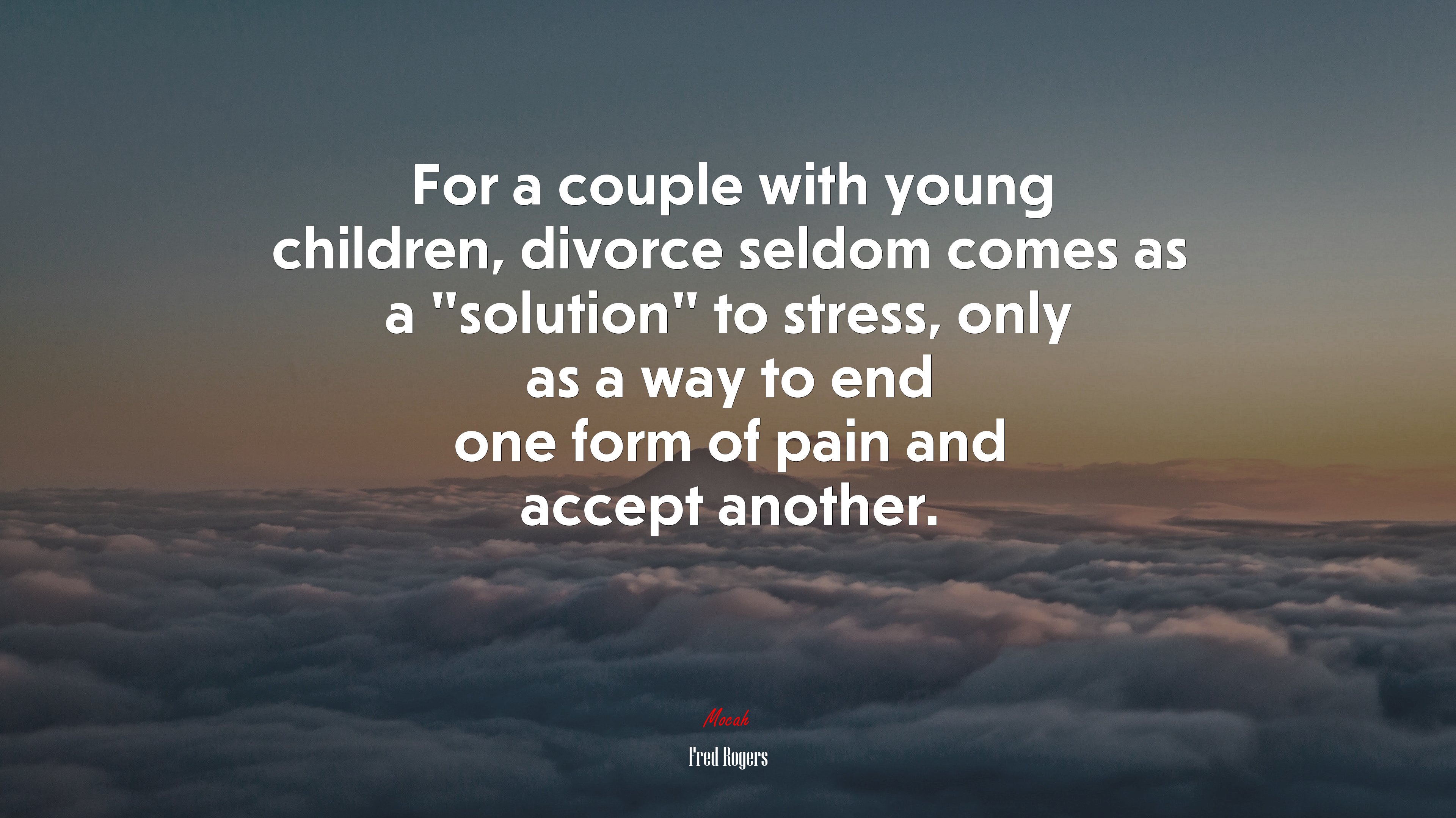 For a couple with young children, divorce seldom comes as a “solution” to stress, only as a way to end one form of pain and accept another. | Fred Rogers quote HD Wallpaper