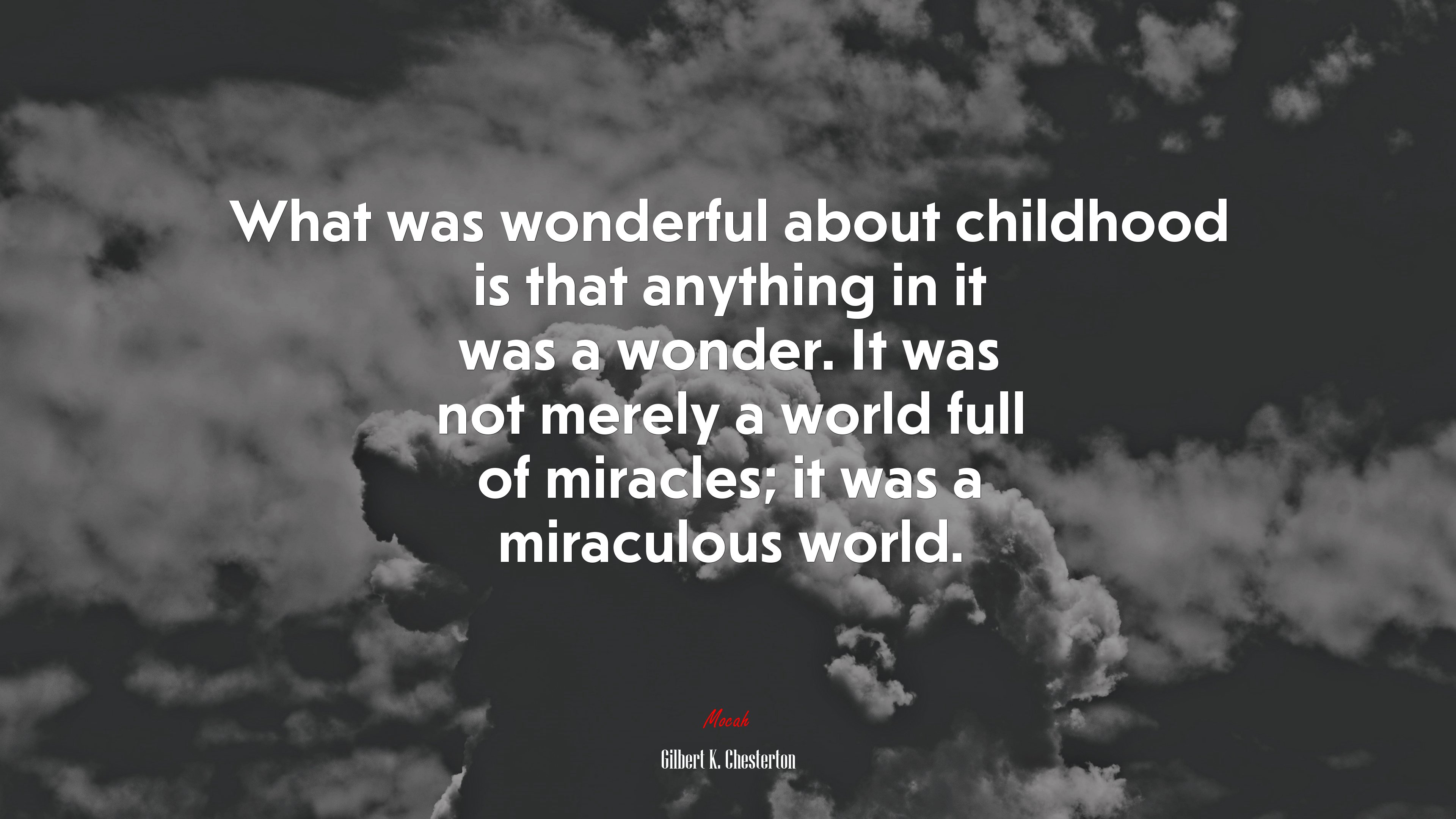 What was wonderful about childhood is that anything in it was a wonder. It was not merely a world full of miracles; it was a miraculous world. | Gilbert K. Chesterton quote HD Wallpaper