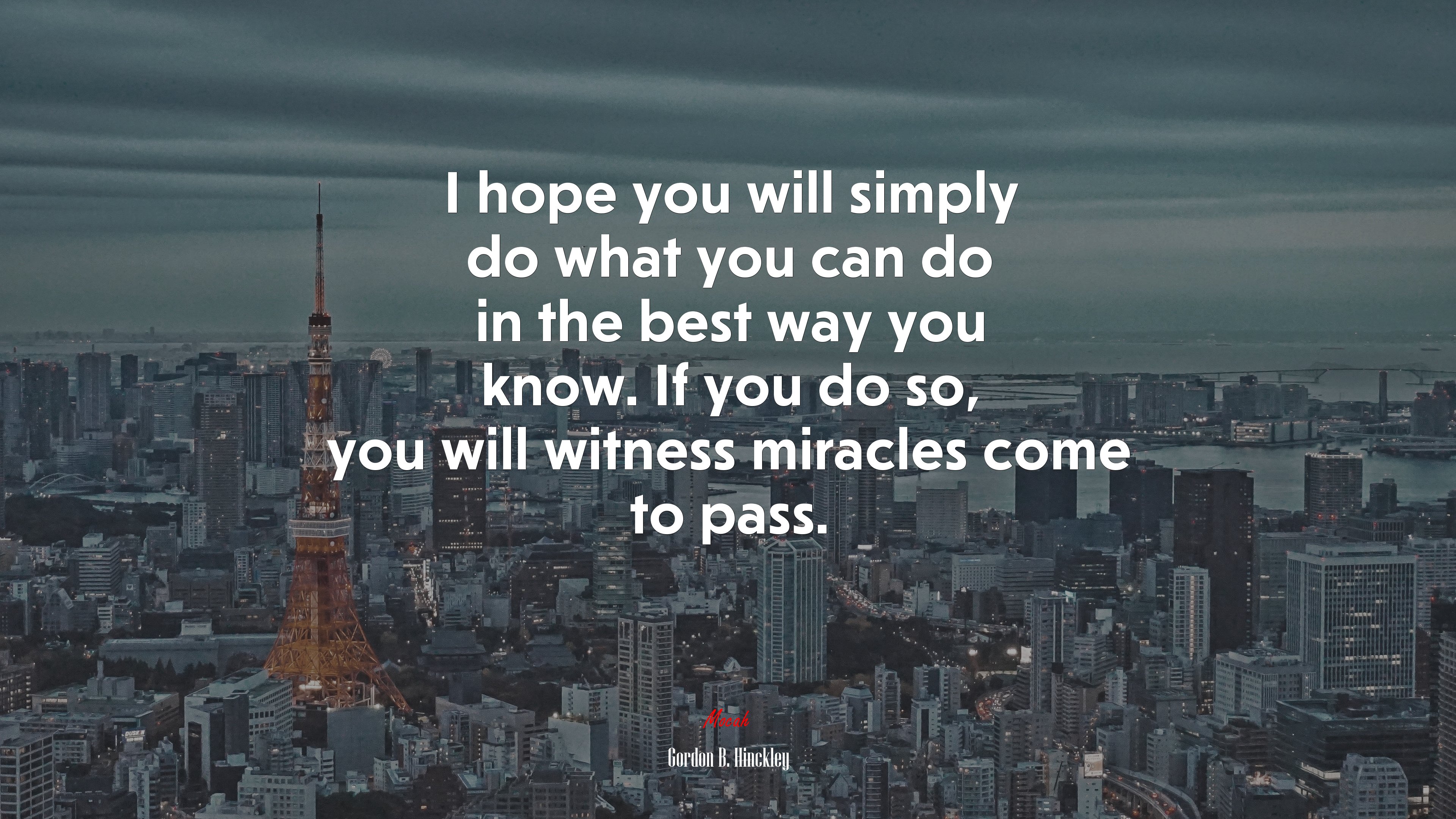I hope you will simply do what you can do in the best way you know. If you do so, you will witness miracles come to pass. | Gordon B. Hinckley quote HD Wallpaper