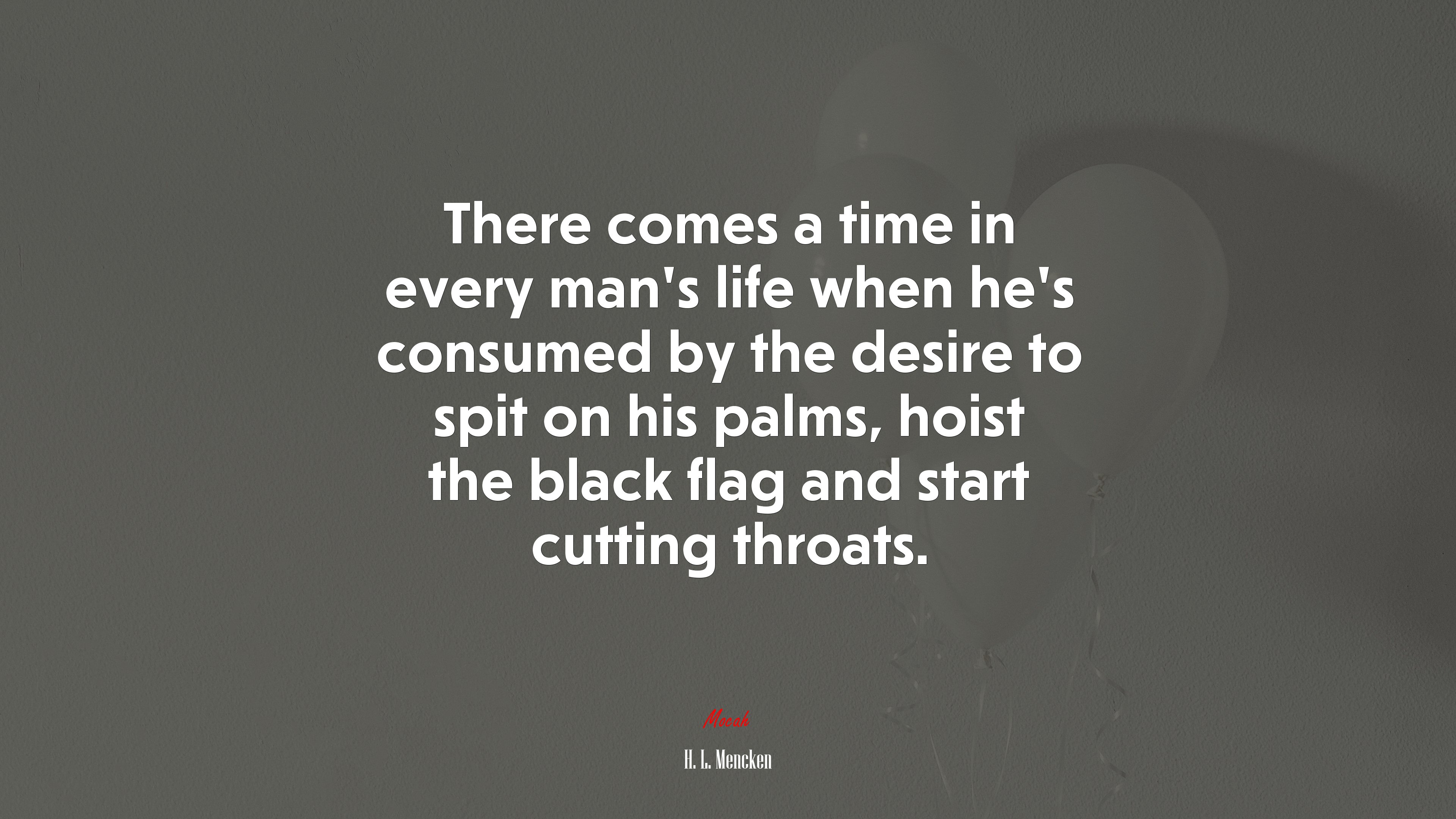 There comes a time in every man’s life when he’s consumed by the desire to spit on his palms, hoist the black flag and start cutting throats. | H. L. Mencken quote HD Wallpaper