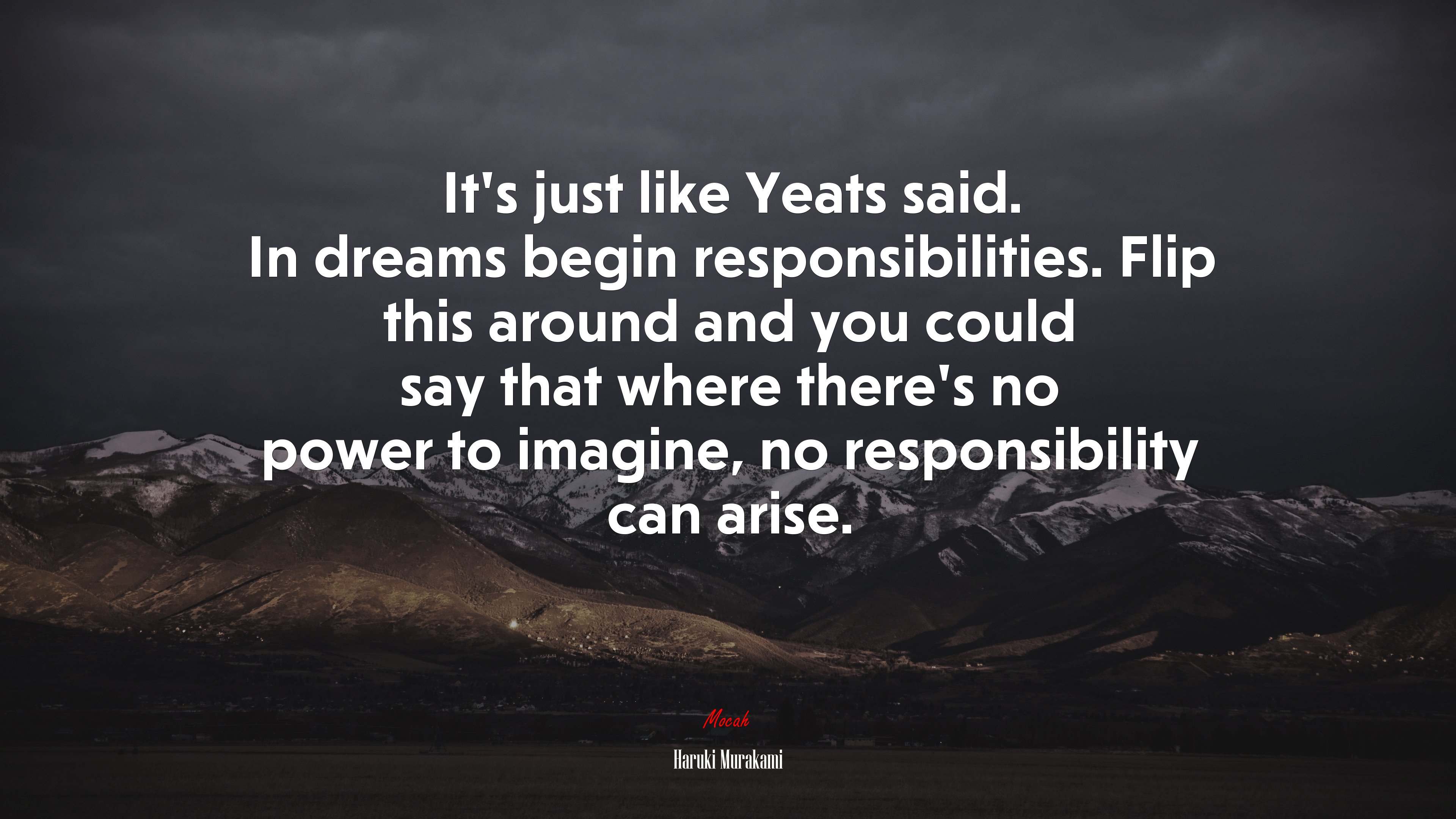 It’s just like Yeats said. In dreams begin responsibilities. Flip this around and you could say that where there’s no power to imagine, no responsibility can arise. | Haruki Murakami quote HD Wallpaper