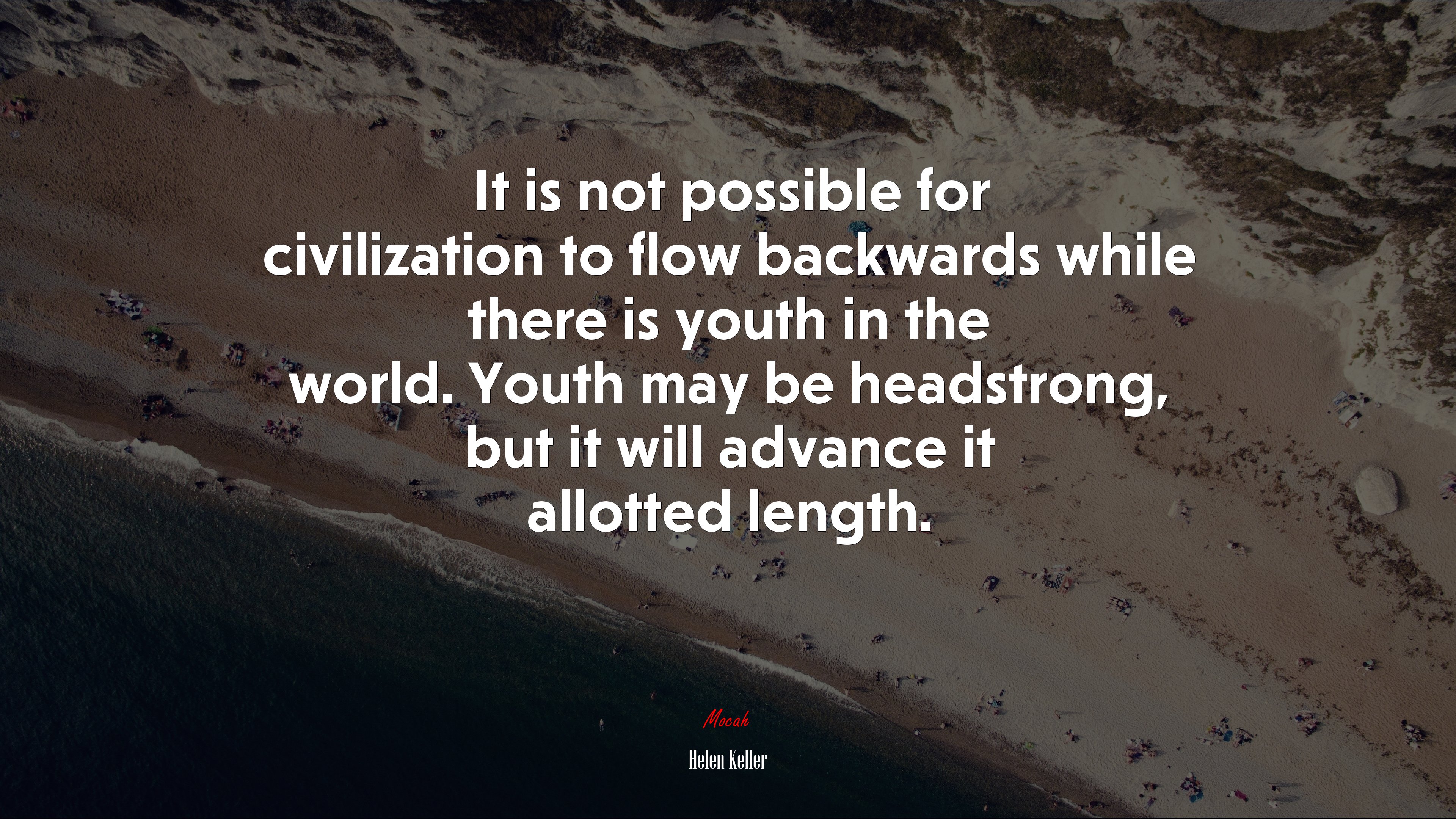 It is not possible for civilization to flow backwards while there is youth in the world. Youth may be headstrong, but it will advance it allotted length. | Helen Keller quote HD Wallpaper