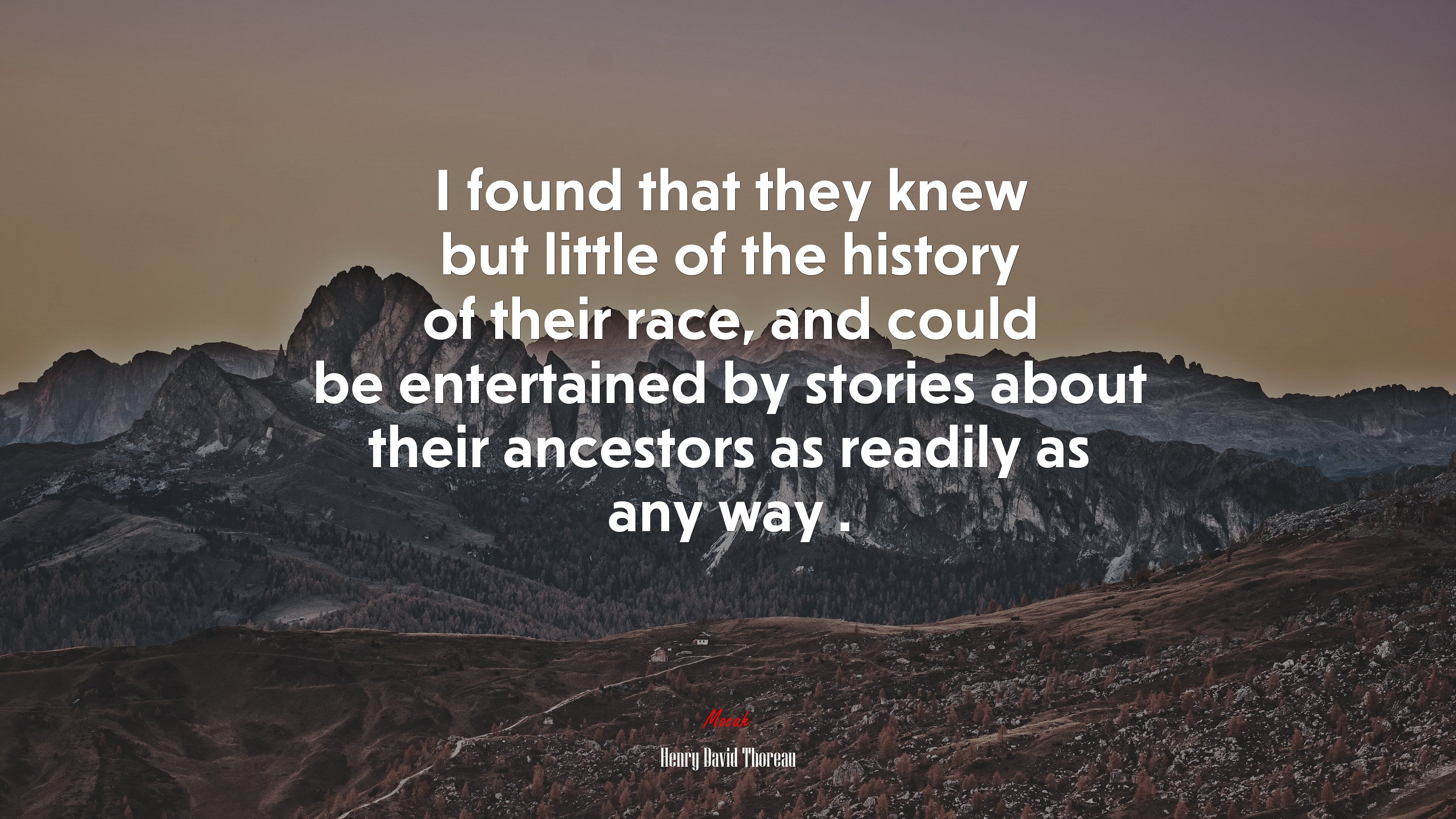 I found that they knew but little of the history of their race, and could be entertained by stories about their ancestors as readily as any way . | Henry David Thoreau quote HD Wallpaper
