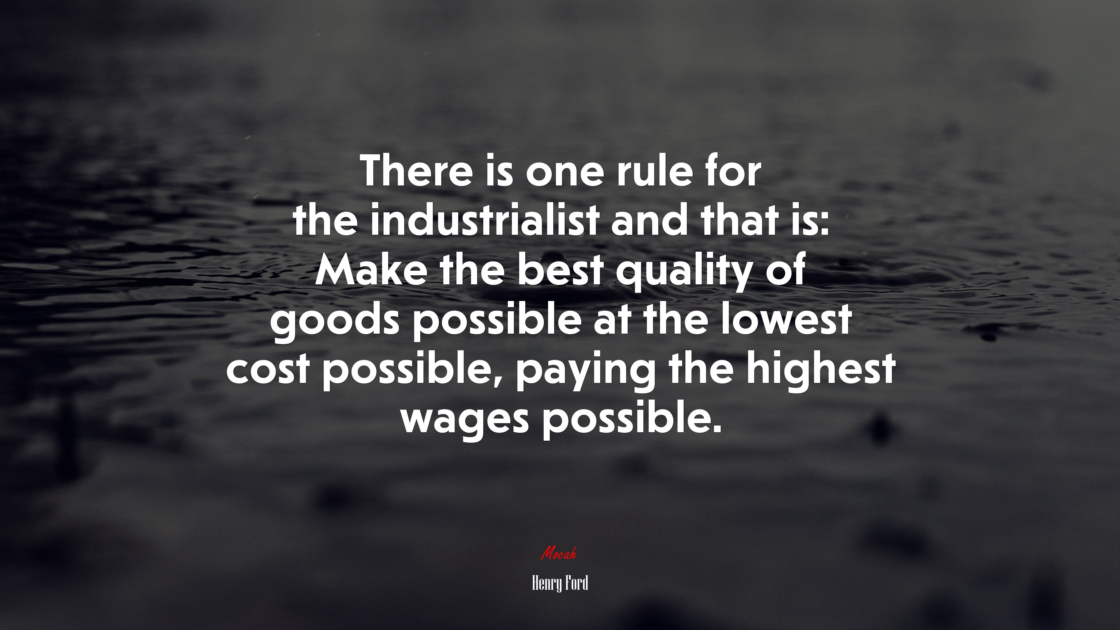 There is one rule for the industrialist and that is: Make the best quality of goods possible at the lowest cost possible, paying the highest wages possible. | Henry Ford quote HD Wallpaper