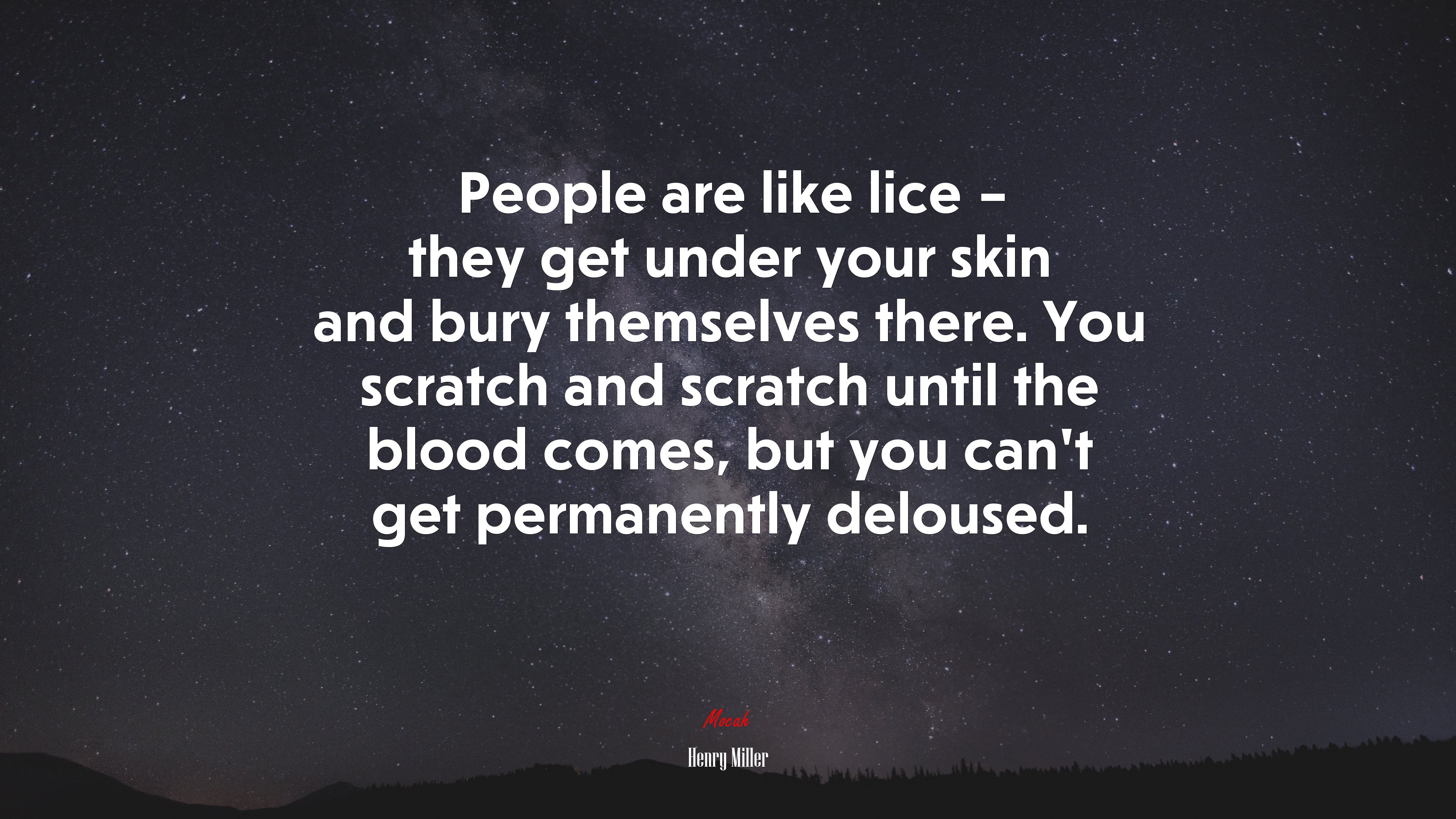 People are like lice – they get under your skin and bury themselves there. You scratch and scratch until the blood comes, but you can’t get permanently deloused. | Henry Miller quote HD Wallpaper