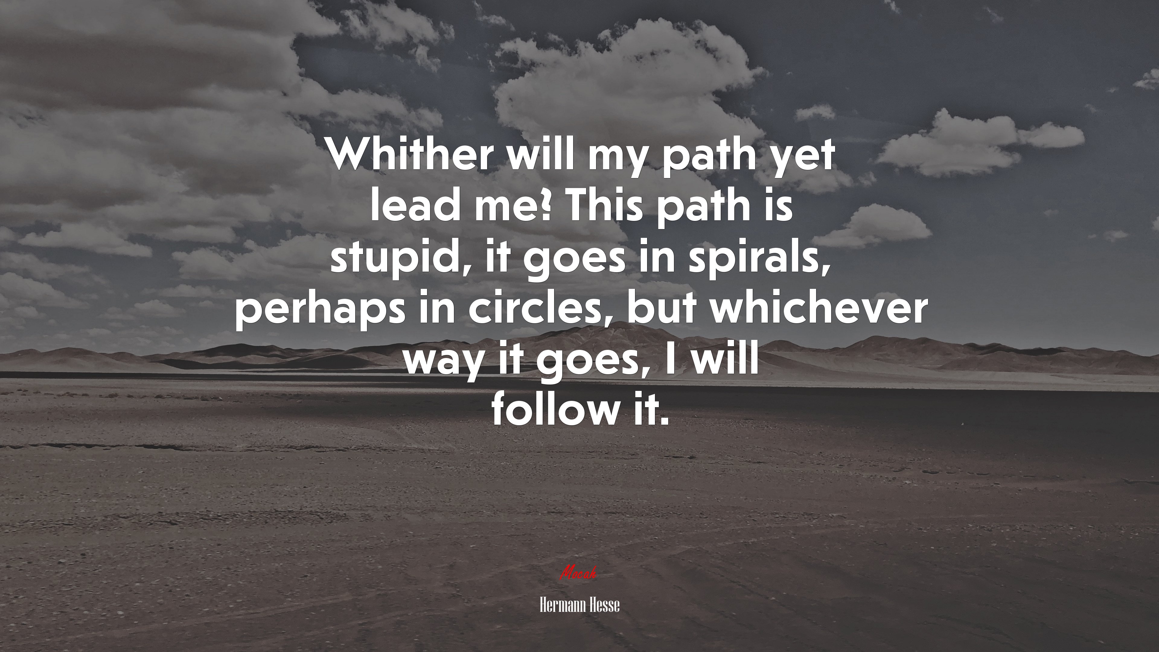 Whither will my path yet lead me? This path is stupid, it goes in spirals, perhaps in circles, but whichever way it goes, I will follow it. | Hermann Hesse quote HD Wallpaper