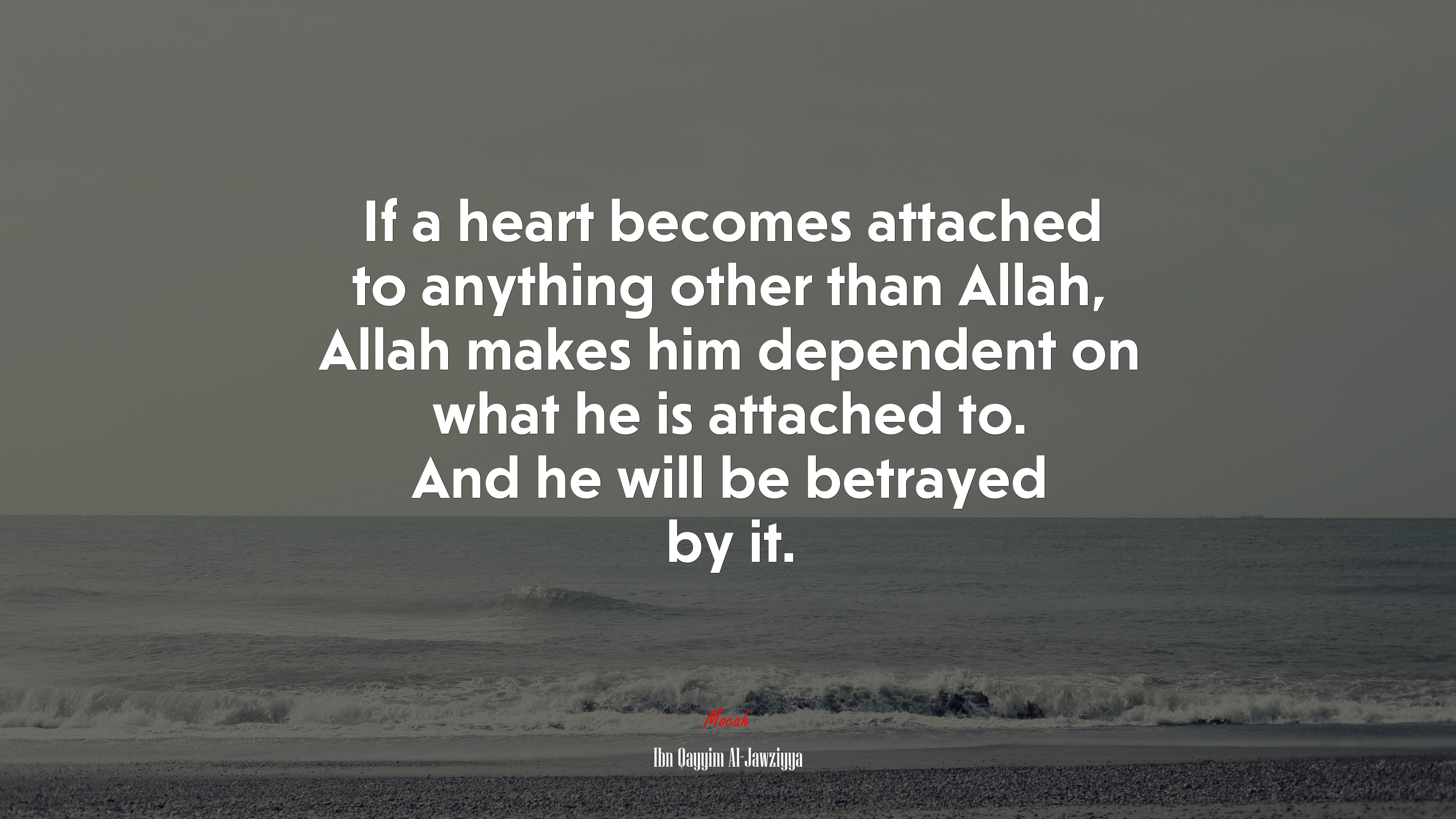 If a heart becomes attached to anything other than Allah, Allah makes him dependent on what he is attached to. And he will be betrayed by it. | Ibn Qayyim Al-Jawziyya quote HD Wallpaper