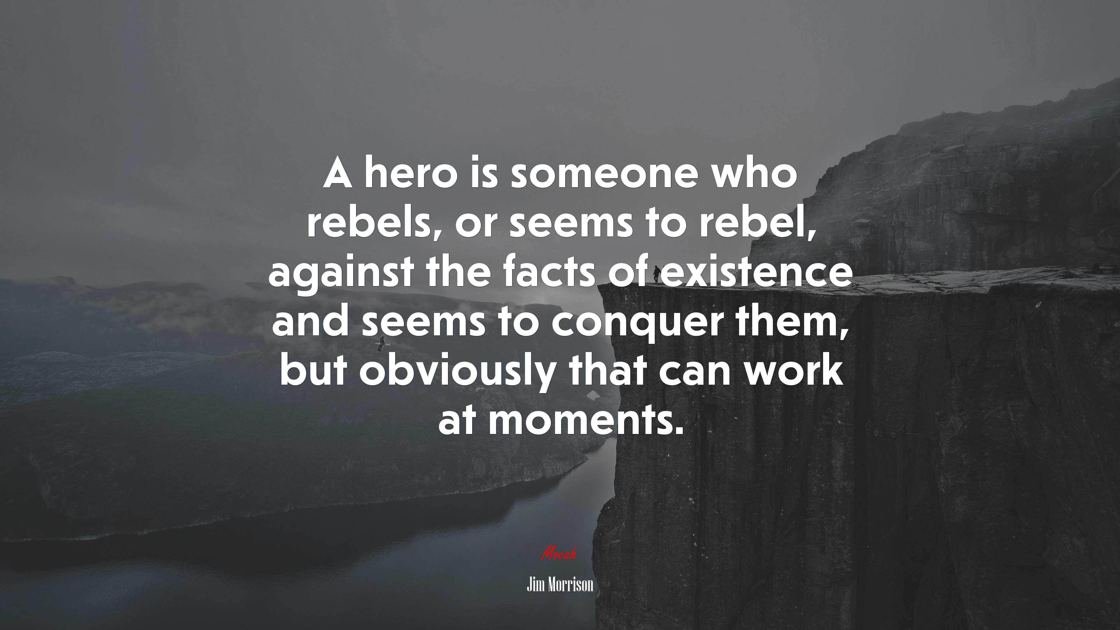 A hero is someone who rebels, or seems to rebel, against the facts of existence and seems to conquer them, but obviously that can work at moments. | Jim Morrison quote HD Wallpaper