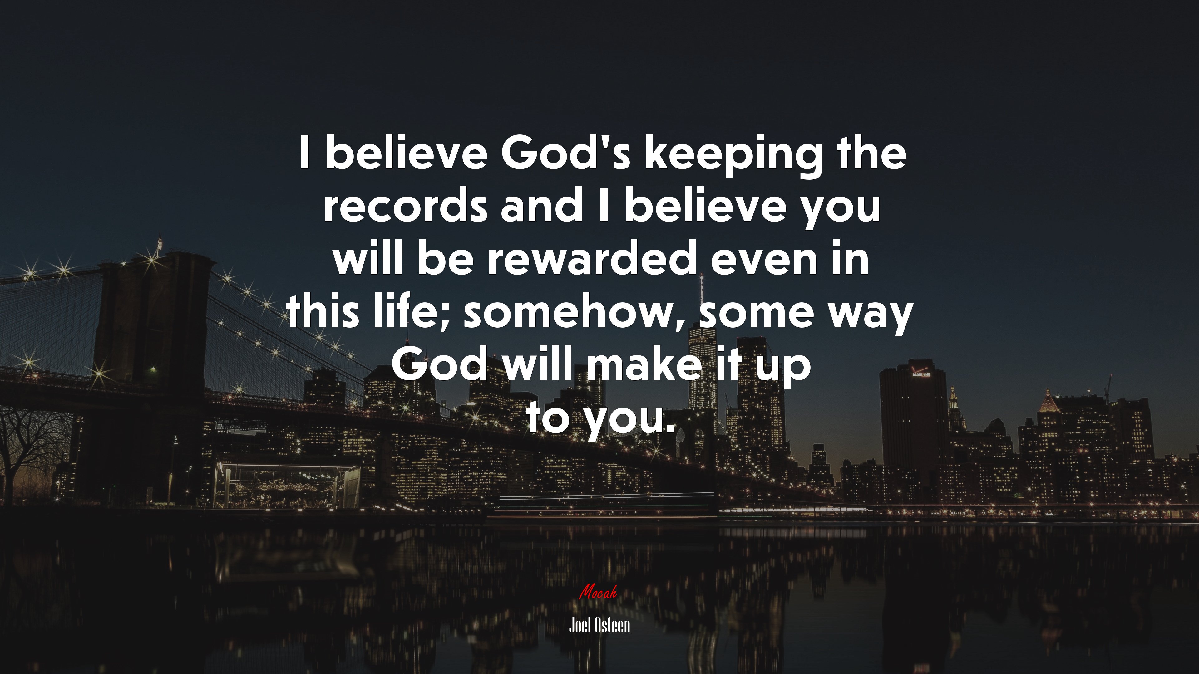 I believe God’s keeping the records and I believe you will be rewarded even in this life; somehow, some way God will make it up to you. | Joel Osteen quote HD Wallpaper