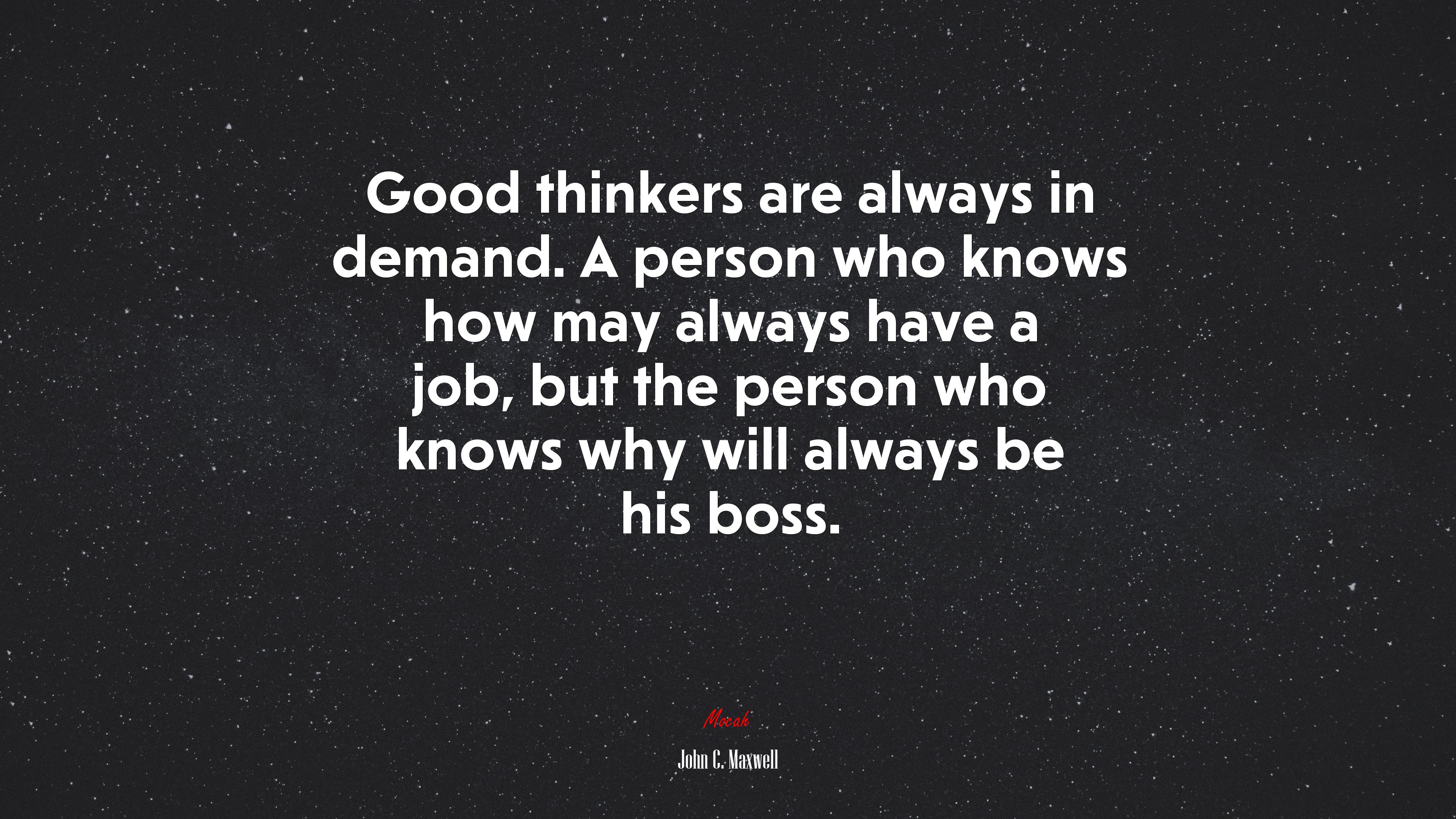 Good thinkers are always in demand. A person who knows how may always have a job, but the person who knows why will always be his boss. | John C. Maxwell quote HD Wallpaper