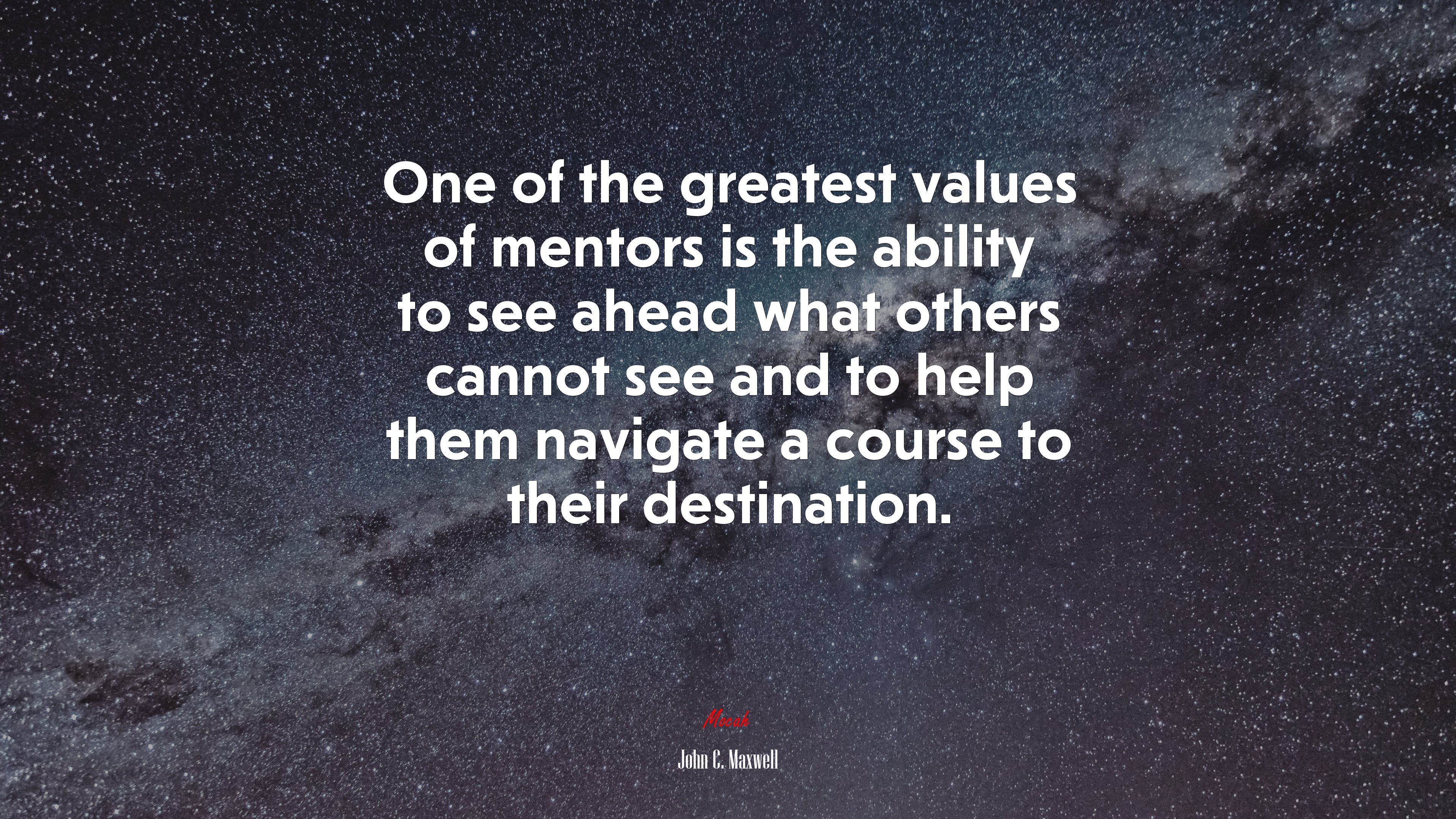 One of the greatest values of mentors is the ability to see ahead what others cannot see and to help them navigate a course to their destination. | John C. Maxwell quote HD Wallpaper
