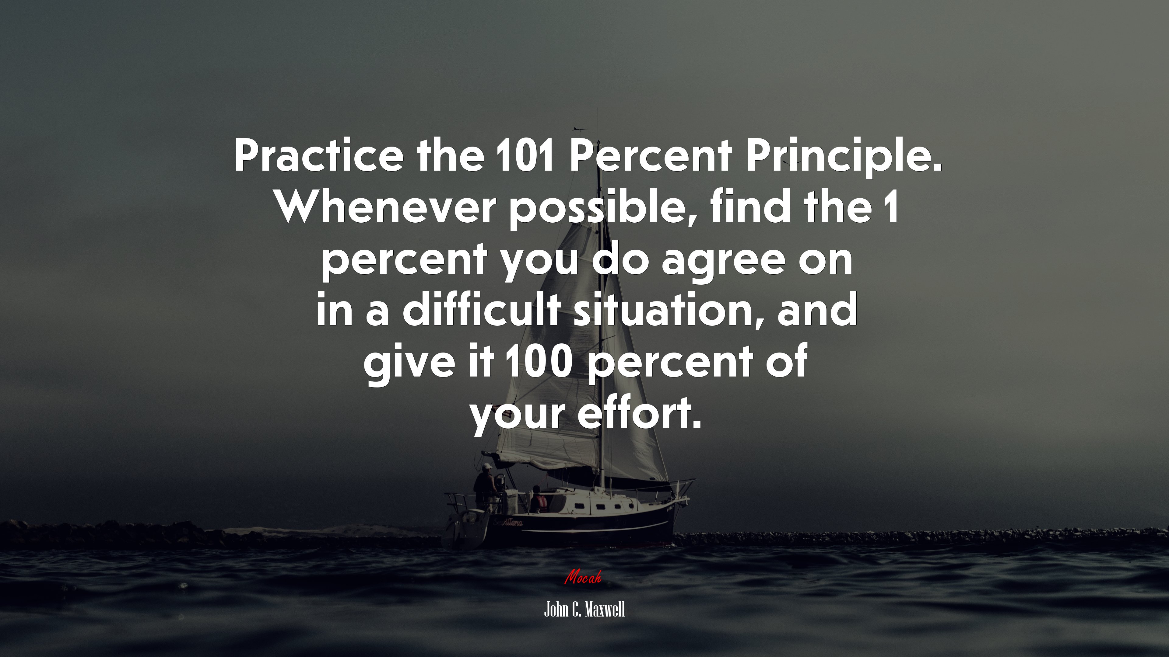 Practice the 101 Percent Principle. Whenever possible, find the 1 percent you do agree on in a difficult situation, and give it 100 percent of your effort. | John C. Maxwell quote HD Wallpaper