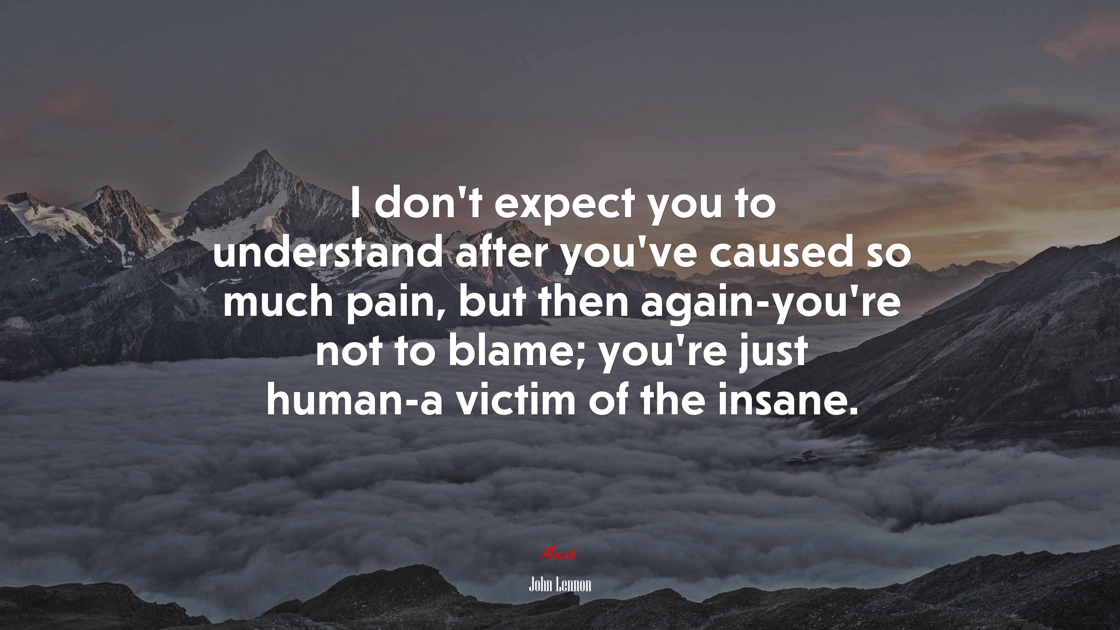 I don’t expect you to understand after you’ve caused so much pain, but then again-you’re not to blame; you’re just human-a victim of the insane. | John Lennon quote HD Wallpaper