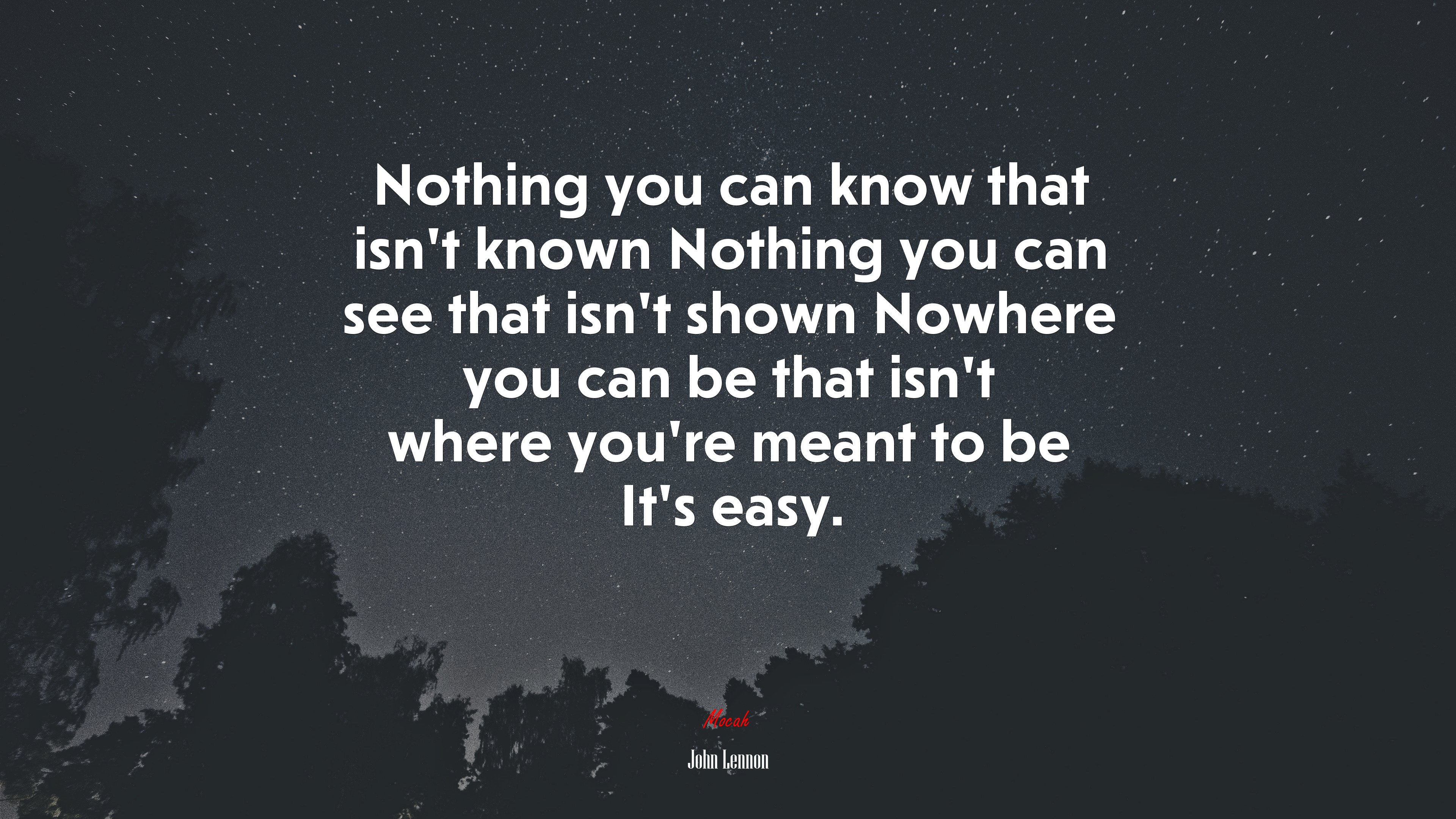 Nothing you can know that isn’t known Nothing you can see that isn’t shown Nowhere you can be that isn’t where you’re meant to be It’s easy. | John Lennon quote HD Wallpaper