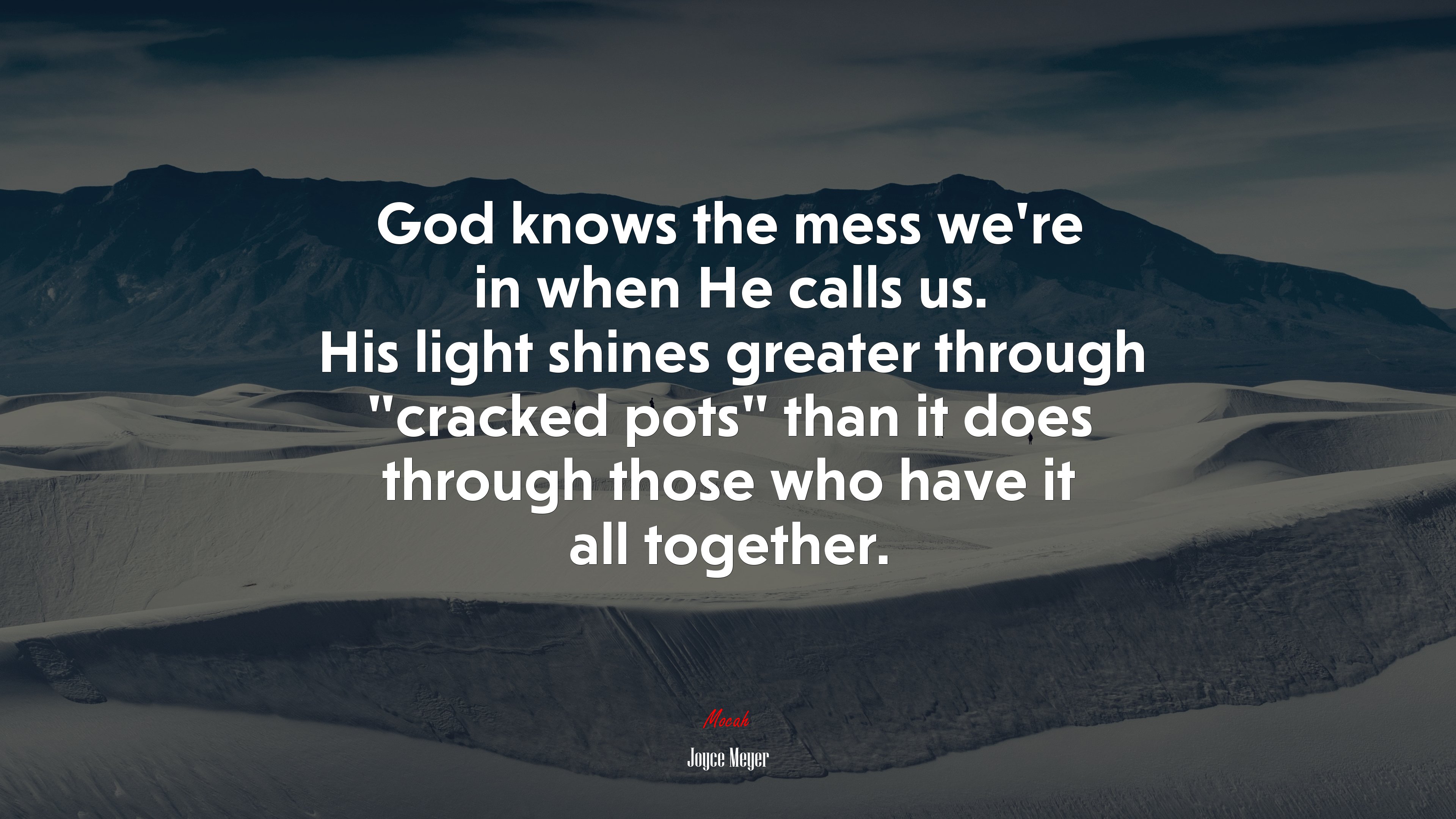 God knows the mess we’re in when He calls us. His light shines greater through “cracked pots” than it does through those who have it all together. | Joyce Meyer quote HD Wallpaper